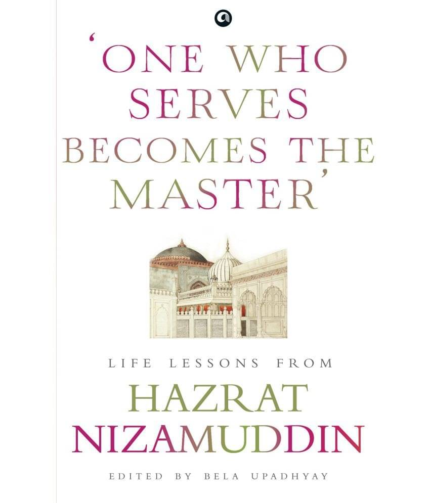     			‘ONE WHO SERVES BECOMES THE MASTER’: LIFE LESSONS FROM HAZRAT NIZAMUDDIN