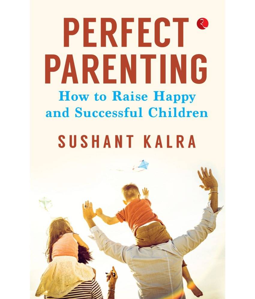 PERFECT PARENTING: How to raise happy and successful children PERFECT PARENTING: How to raise happy and successful children
