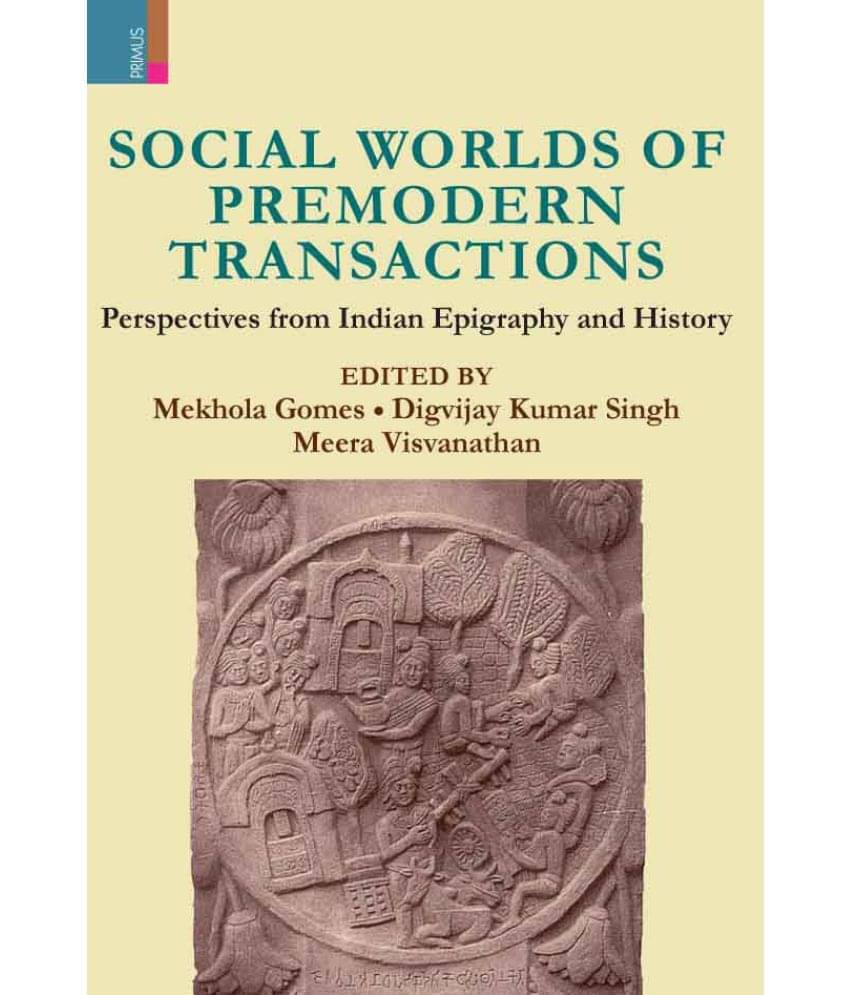 Social Worlds of Premodern Transactions: Perspectives from Indian Epigraphy and History Social Worlds of Premodern Transactions: Perspectives from Indian Epigraphy and History