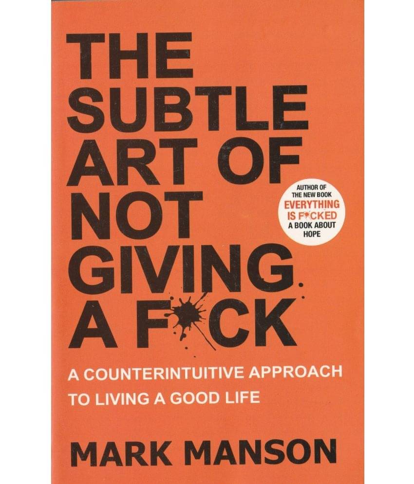 THE SUIBTLE ART OF NOT GIVING F*CK A COUNTERINTUITIVE APPROACH TO LIVING A GOOD LIFE. BY MARK MANSON. PAPER BACK EDITION. THE SUIBTLE ART OF NOT GIVING F*CK A COUNTERINTUITIVE APPROACH TO LIVING A GOOD LIFE. BY MARK MANSON. PAPER BACK EDITION.