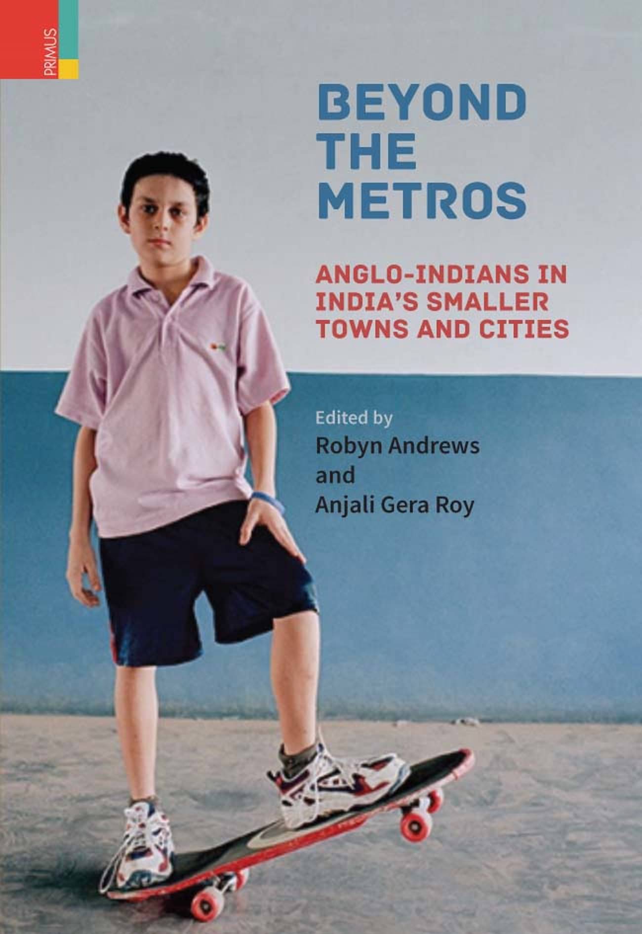 Beyond the Metros: Anglo-Indians in India’s Smaller Towns and Cities Beyond the Metros: Anglo-Indians in India’s Smaller Towns and Cities