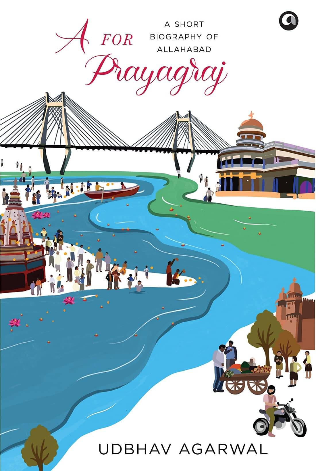     			A FOR PRAYAGRAJ: A SHORT BIOGRAPHY OF ALLAHABAD