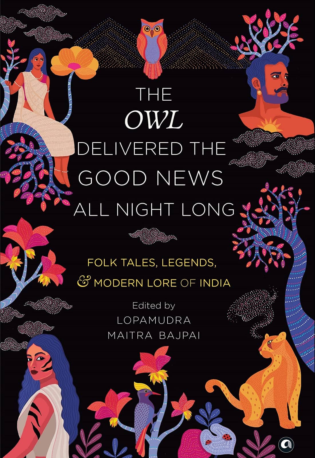THE OWL DELIVERED THE GOOD NEWS ALL\nNIGHT LONG: FOLK TALES, LEGENDS\nAND MODERN LORE OF INDIA