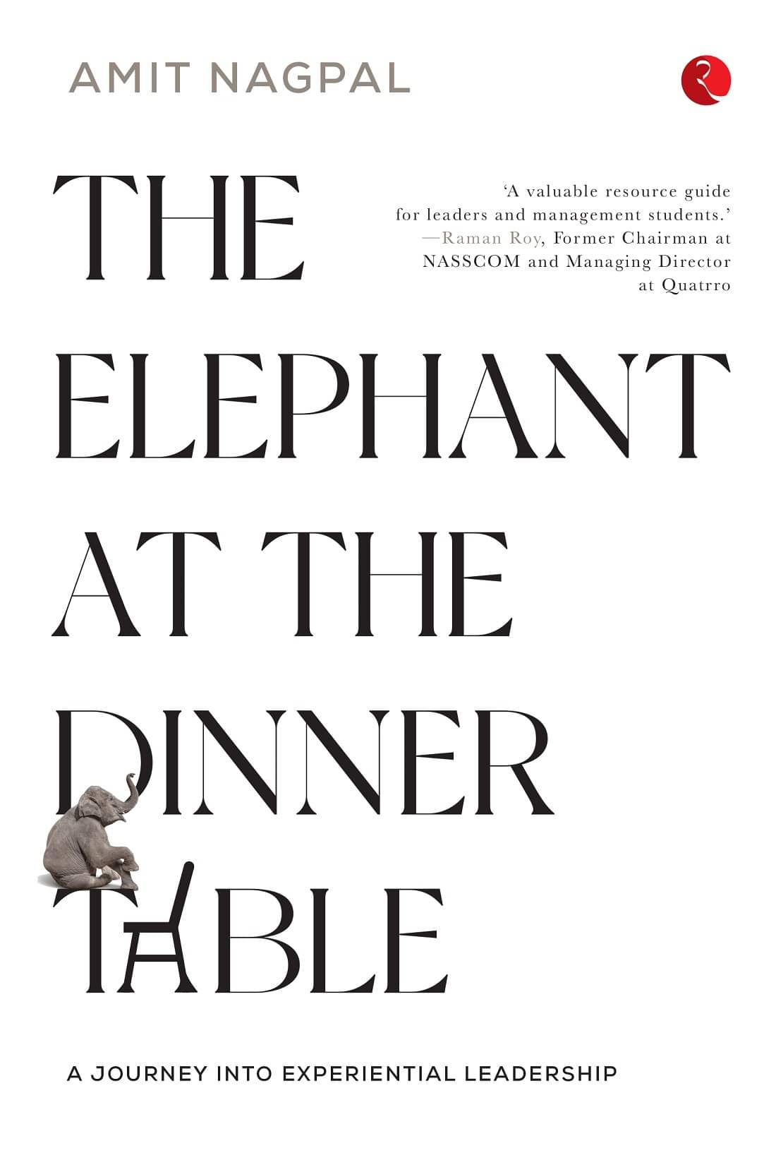 THE ELEPHANT AT THE DINNER TABLE: A JOURNEY INTO EXPERIENTIAL LEADERSHIP THE ELEPHANT AT THE DINNER TABLE: A JOURNEY INTO EXPERIENTIAL LEADERSHIP