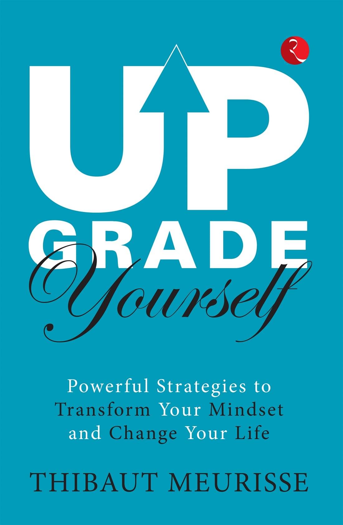 UPGRADE YOURSELF: POWERFUL STRATEGIES TO TRANSFORM YOUR MINDSET AND CHANGE YOUR LIFE UPGRADE YOURSELF: POWERFUL STRATEGIES TO TRANSFORM YOUR MINDSET AND CHANGE YOUR LIFE