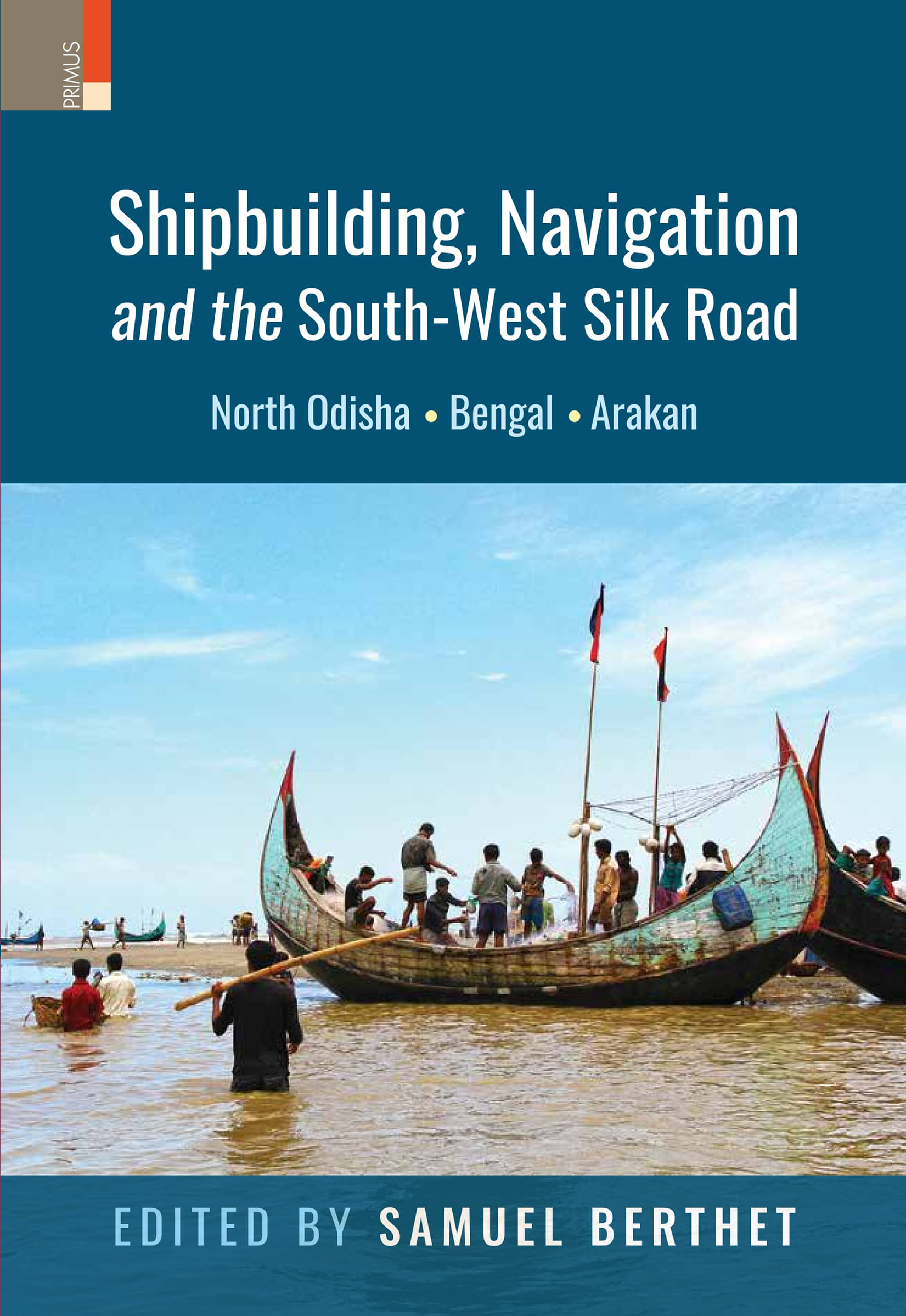 Shipbuilding, Navigation and the South-West Silk Road: North Odisha, Bengal and Arakan Shipbuilding, Navigation and the South-West Silk Road: North Odisha, Bengal and Arakan