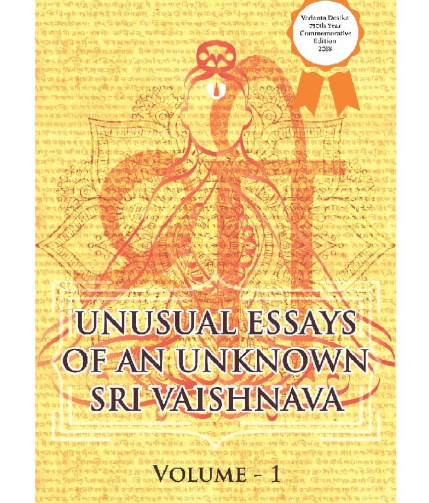 Unusual Essays of an Unknown Sri Vaishnava : Volume 1 Unusual Essays of an Unknown Sri Vaishnava : Volume 1