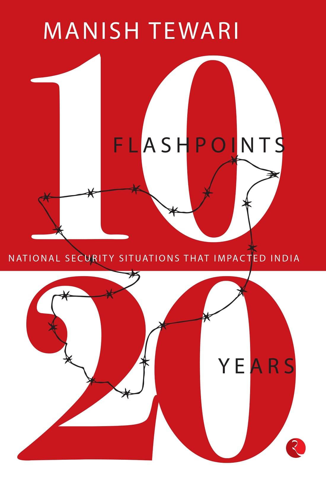10 FLASHPOINTS; 20 YEARS NATIONAL SECURITY SITUATIONS THAT IMPACTED INDIA 10 FLASHPOINTS; 20 YEARS NATIONAL SECURITY SITUATIONS THAT IMPACTED INDIA