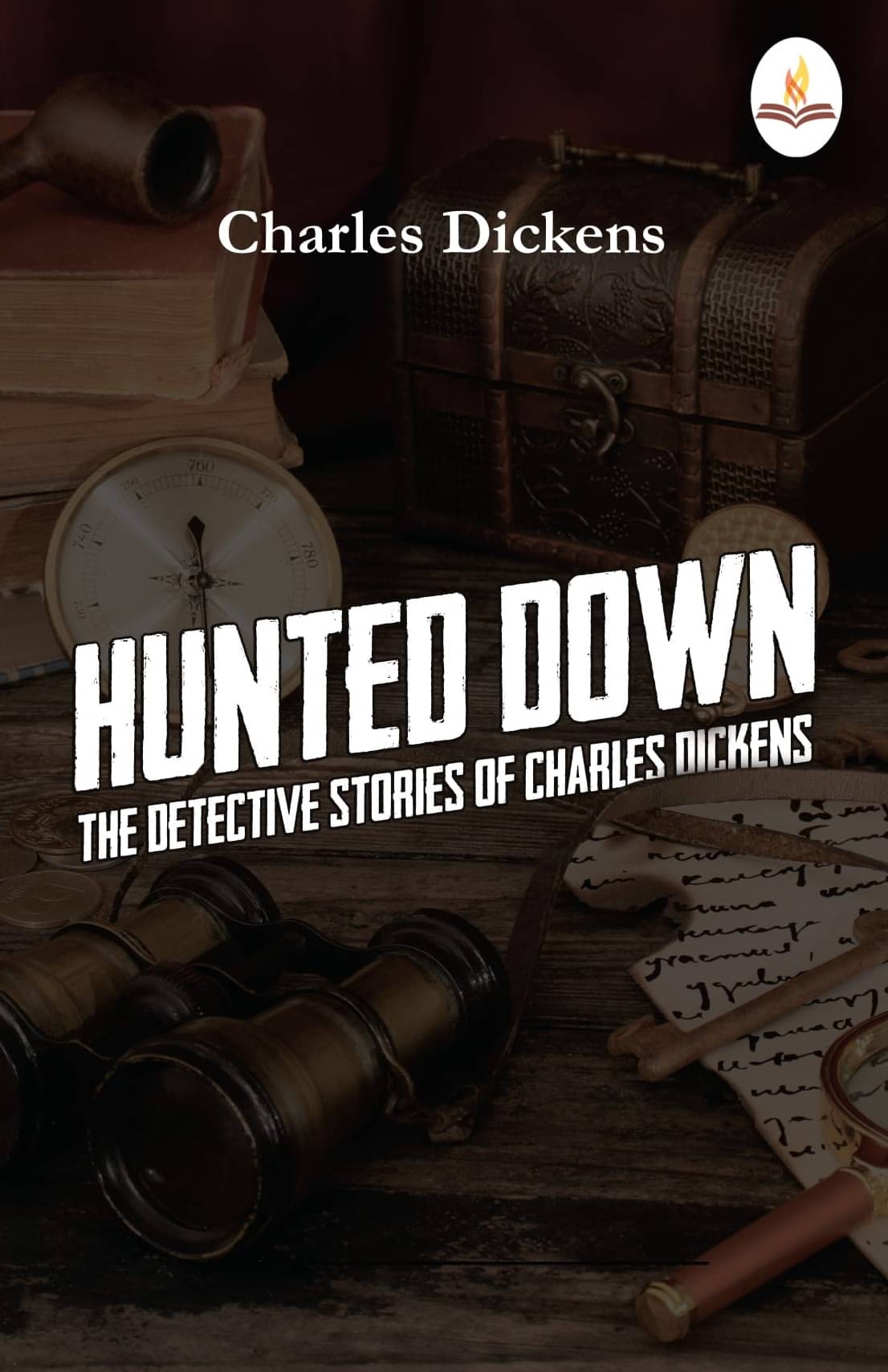 Hunted Down—The Detective Stories of Charles Dickens Hunted Down—The Detective Stories of Charles Dickens