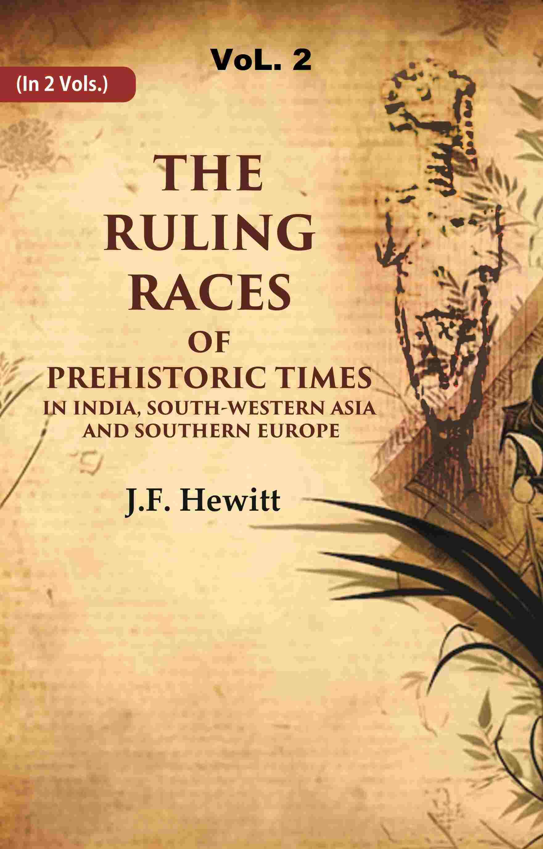 The Ruling Races of Prehistoric Times in India, South-Western Asia and Southern Europe 2nd The Ruling Races of Prehistoric Times in India, South-Western Asia and Southern Europe 2nd