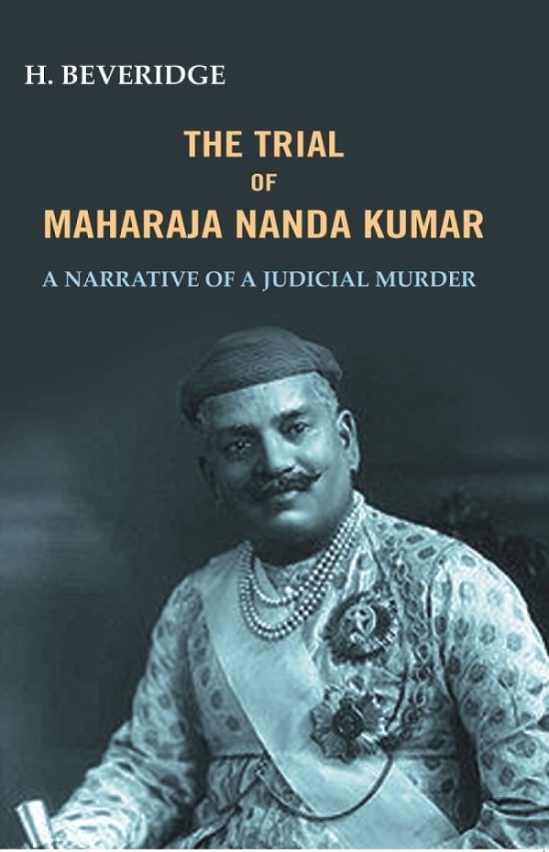 The trial of Maharaja Nanda Kumar: A Narrative Of A Judicial Murder The trial of Maharaja Nanda Kumar: A Narrative Of A Judicial Murder