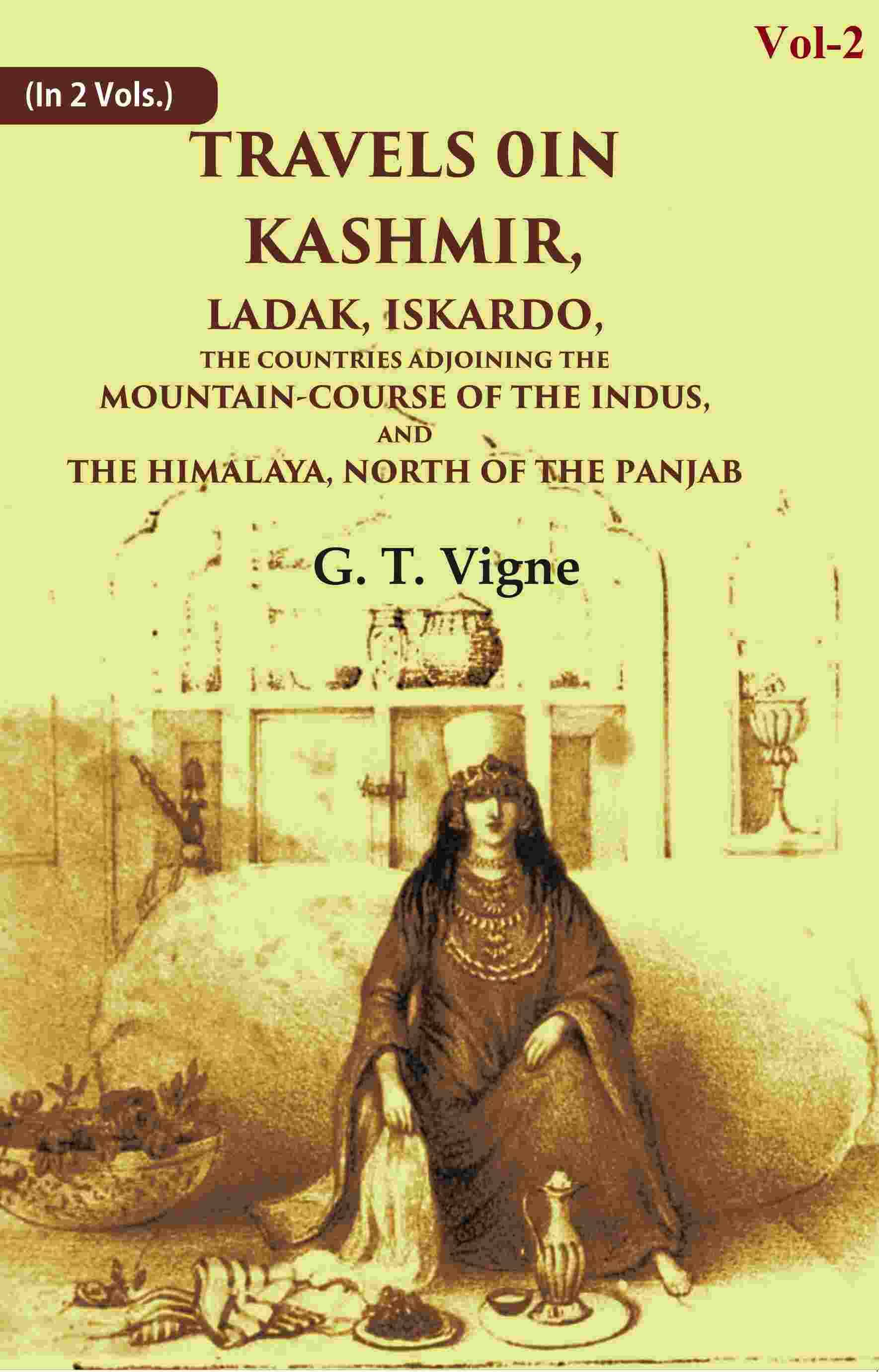     			Travels in Kashmir, Ladak, Iskardo, the Countries Adjoining the Mountain-course of the Indus, and the Himalaya, North of the Panjab 2nd