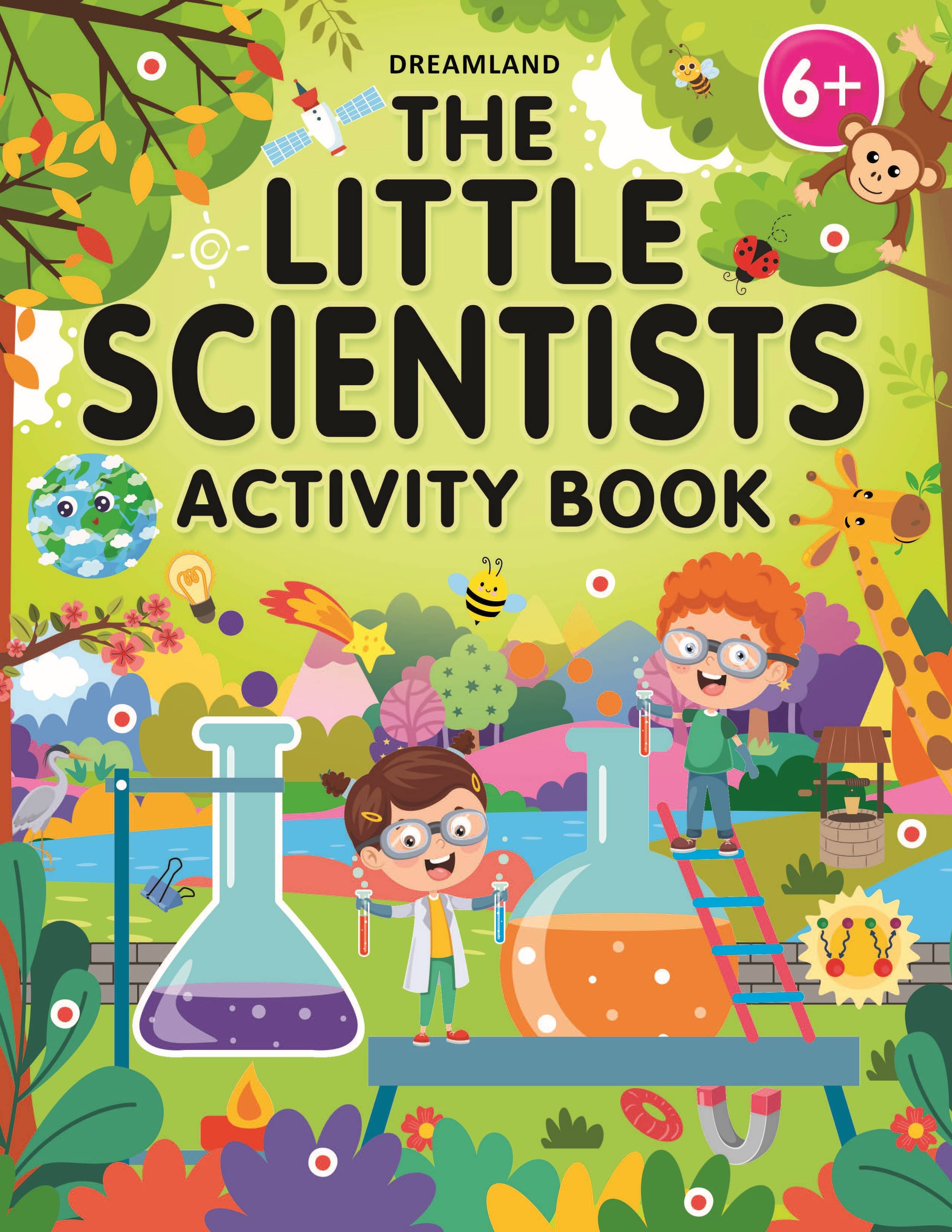 The Little Scientists Activity Book for Kids Age 6+ The Little Scientists Activity Book for Kids Age 6+