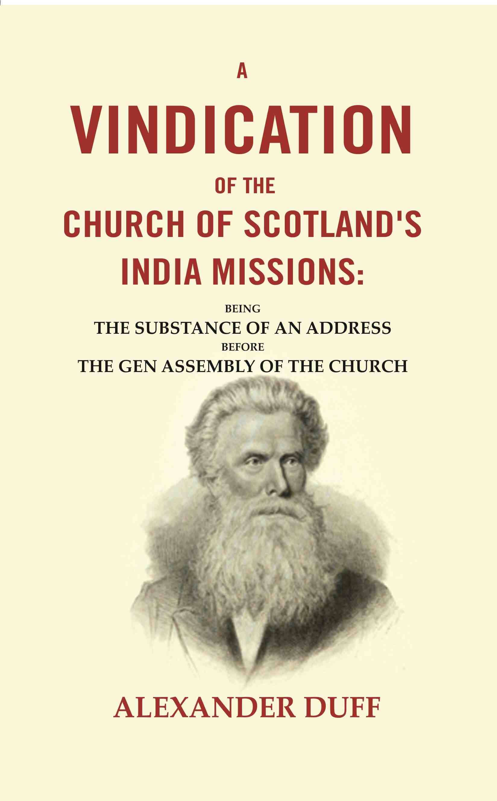 A Vindication of the Church of Scotland's India Missions: Being the Substance of an Address before the gen Assembly of the Church A Vindication of the Church of Scotland's India Missions: Being the Substance of an Address before the gen Assembly of the Church