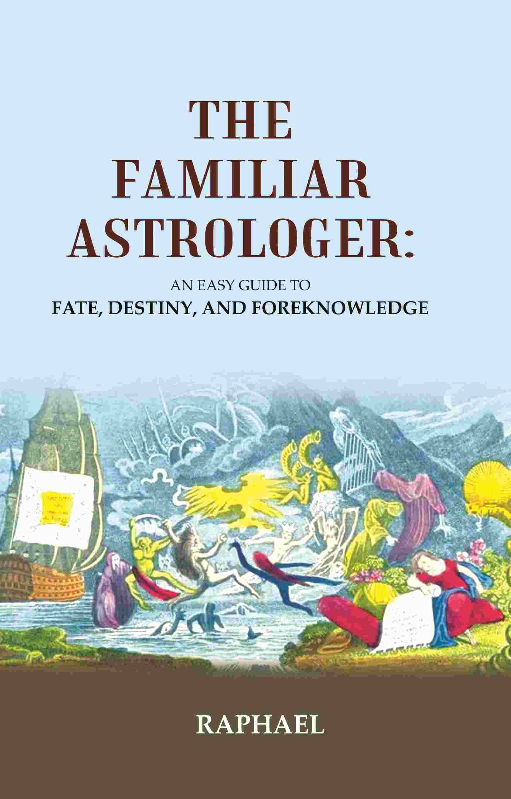 The Familiar Astrologer: An Easy Guide to Fate, Destiny, and Foreknowledge The Familiar Astrologer: An Easy Guide to Fate, Destiny, and Foreknowledge