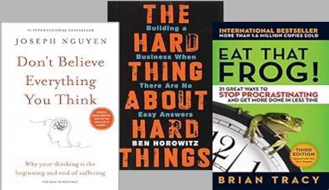 Don't Believe Everything You Think + The Hard Thing about Hard Thing + Eat That Frog !     			Don't Believe Everything You Think + The Hard Thing about Hard Thing + Eat That Frog !