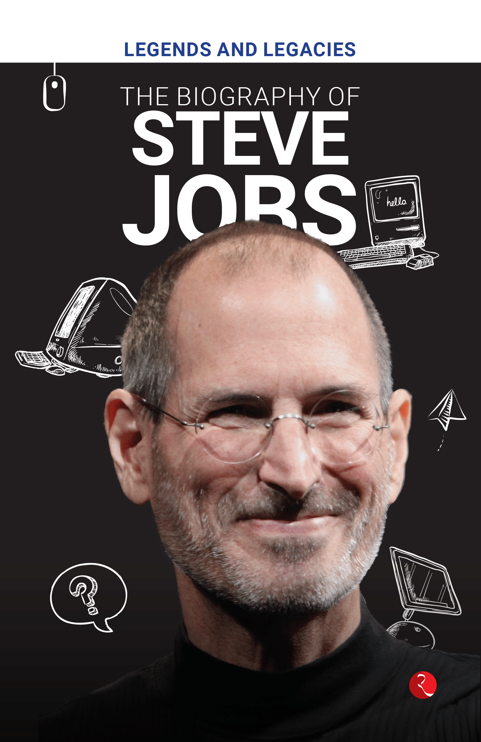 Legends and Legacies : The Biography of Steve Jobs Legends and Legacies : The Biography of Steve Jobs