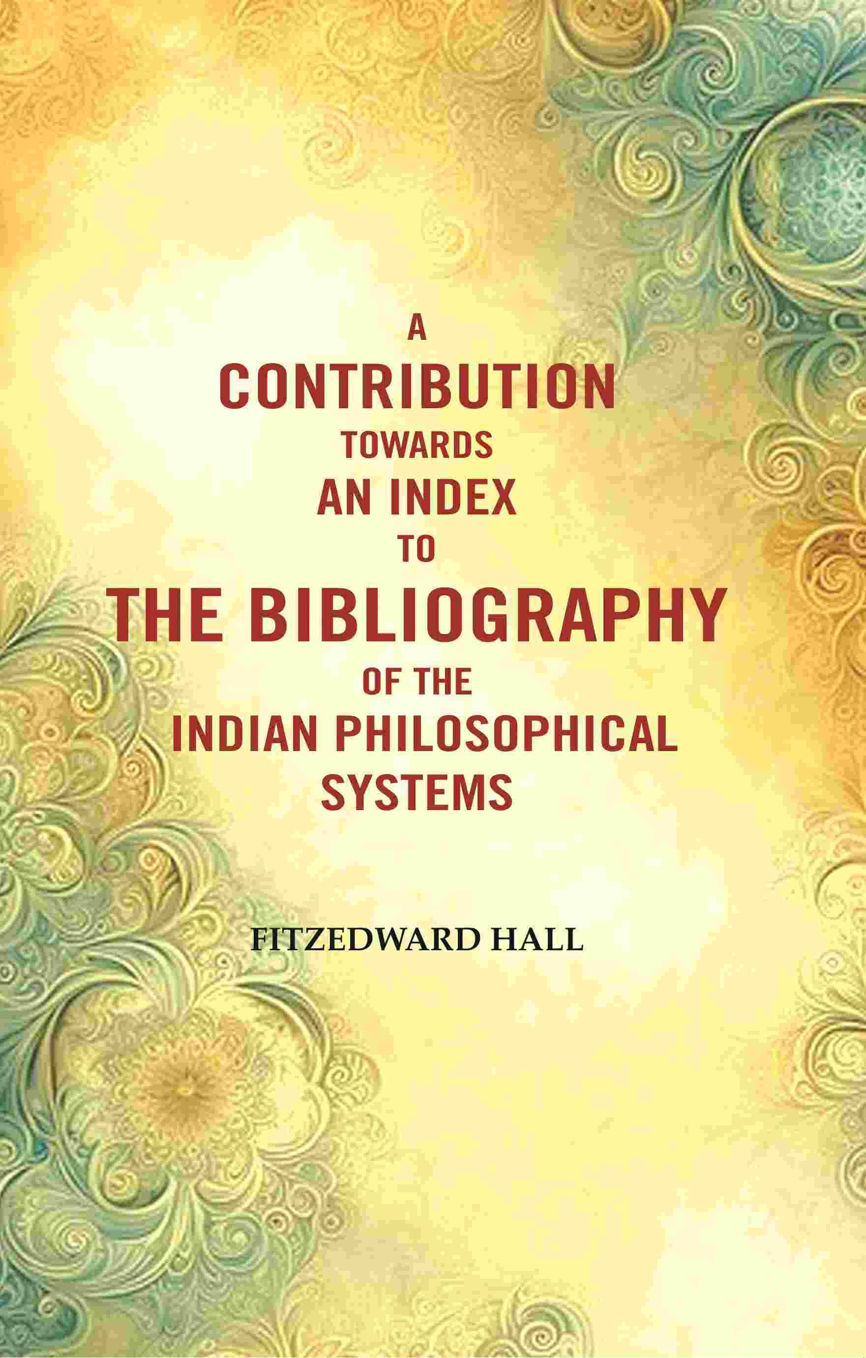     			A Contribution Towards An Index To The Bibliography of The Indian Philosophical Systems