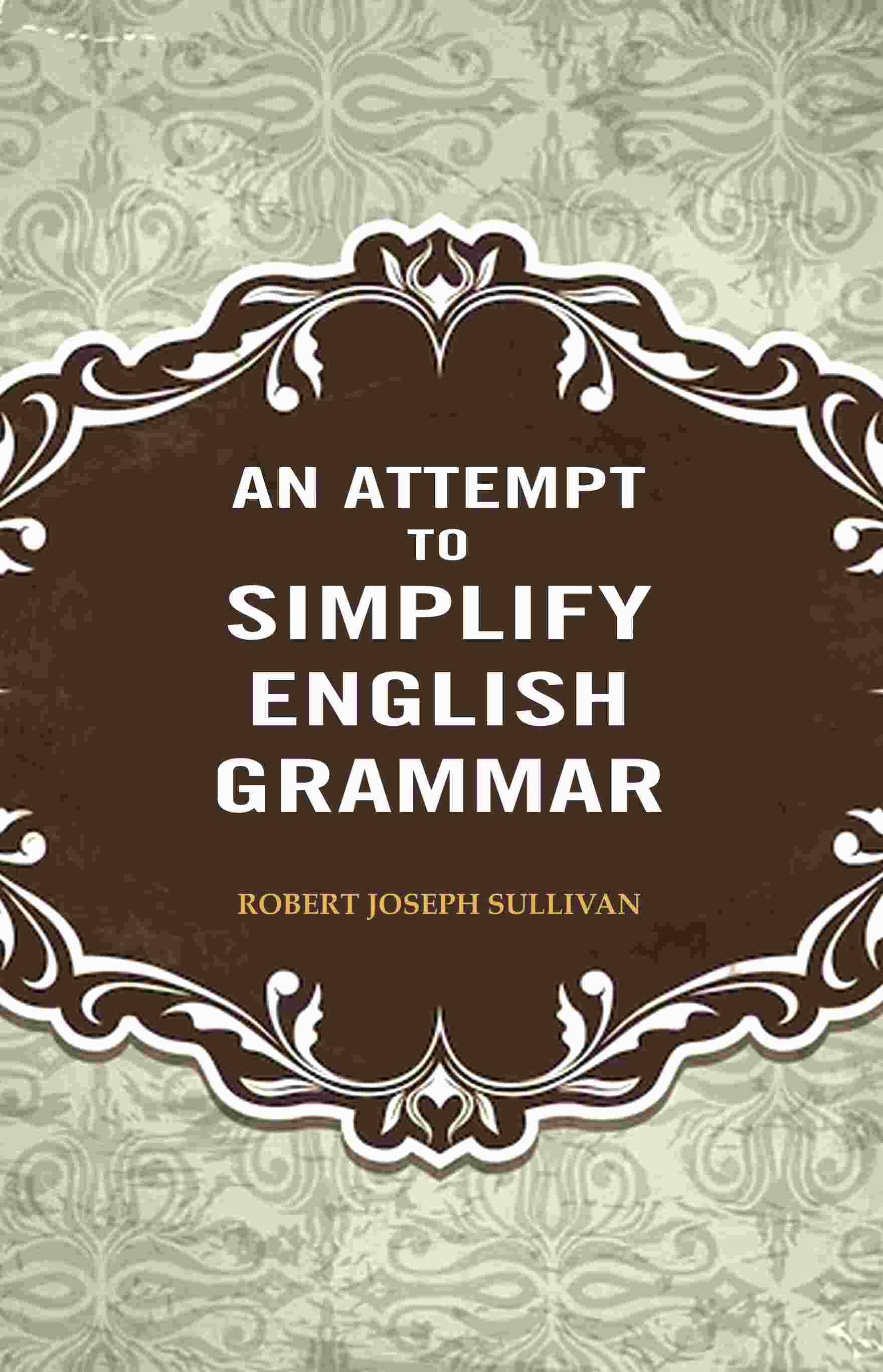    			An Attempt to Simplify English Grammar