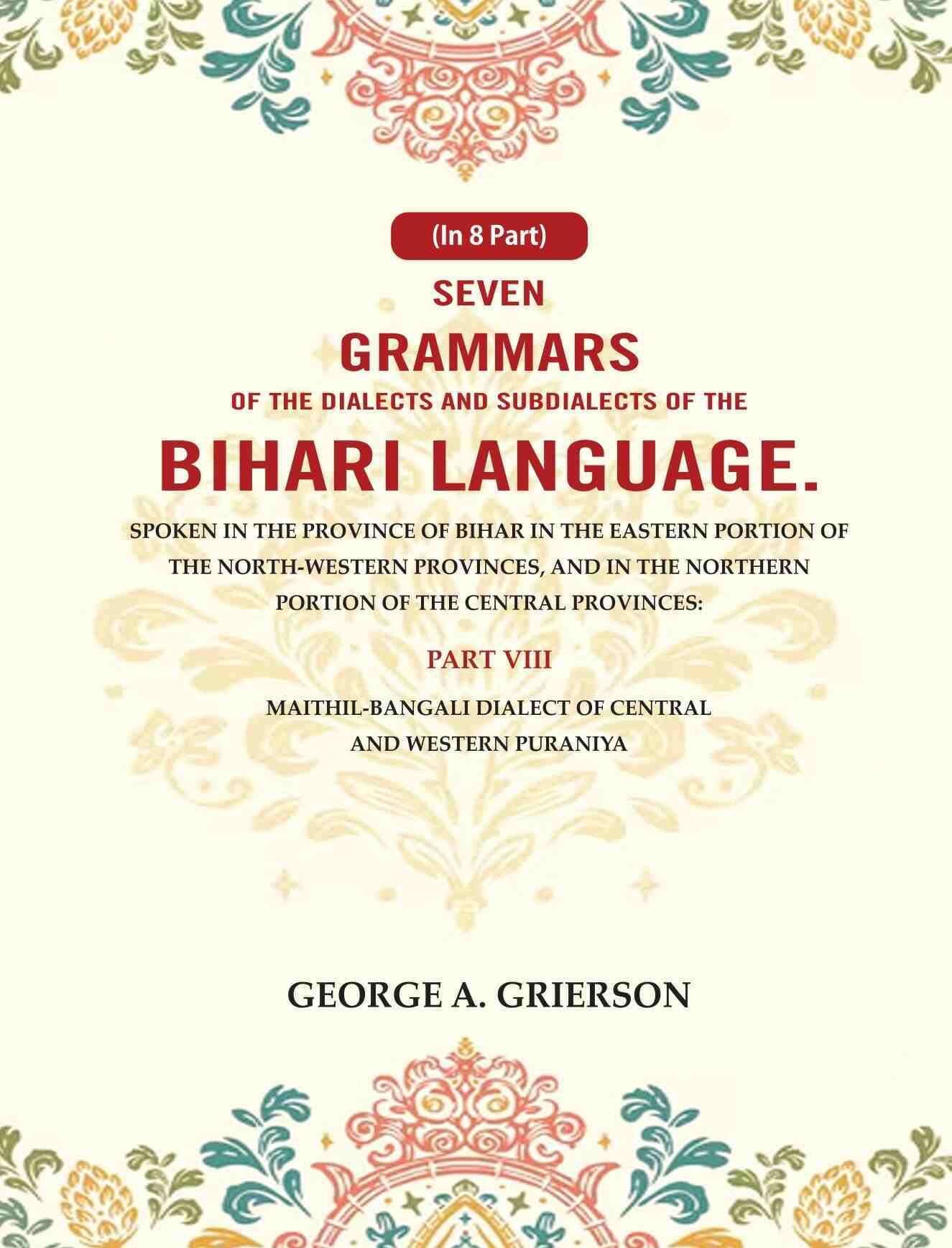     			Seven Grammars of the Dialects and Subdialects of the Bihari Language Spoken in the Province of Bihar in the Eastern Portion 8th [Hardcover]