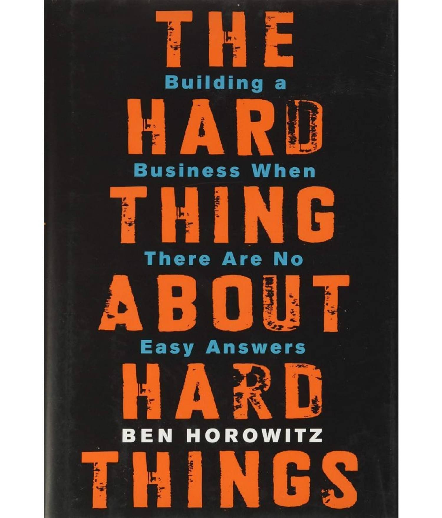 The Hard Thing about Hard Thing: Building a Business When There are No Easy Answers by Ben Horowitz The Hard Thing about Hard Thing: Building a Business When There are No Easy Answers by Ben Horowitz
