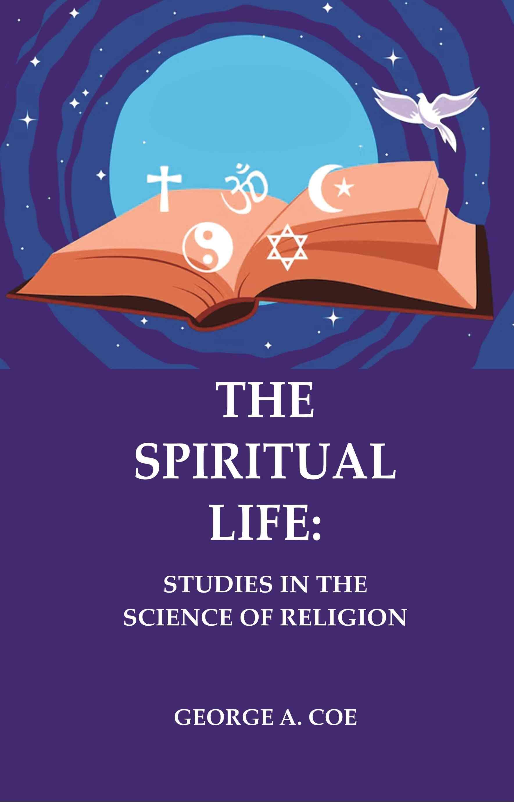 The Spiritual Life: Studies in the Science of Religion     			The Spiritual Life: Studies in the Science of Religion