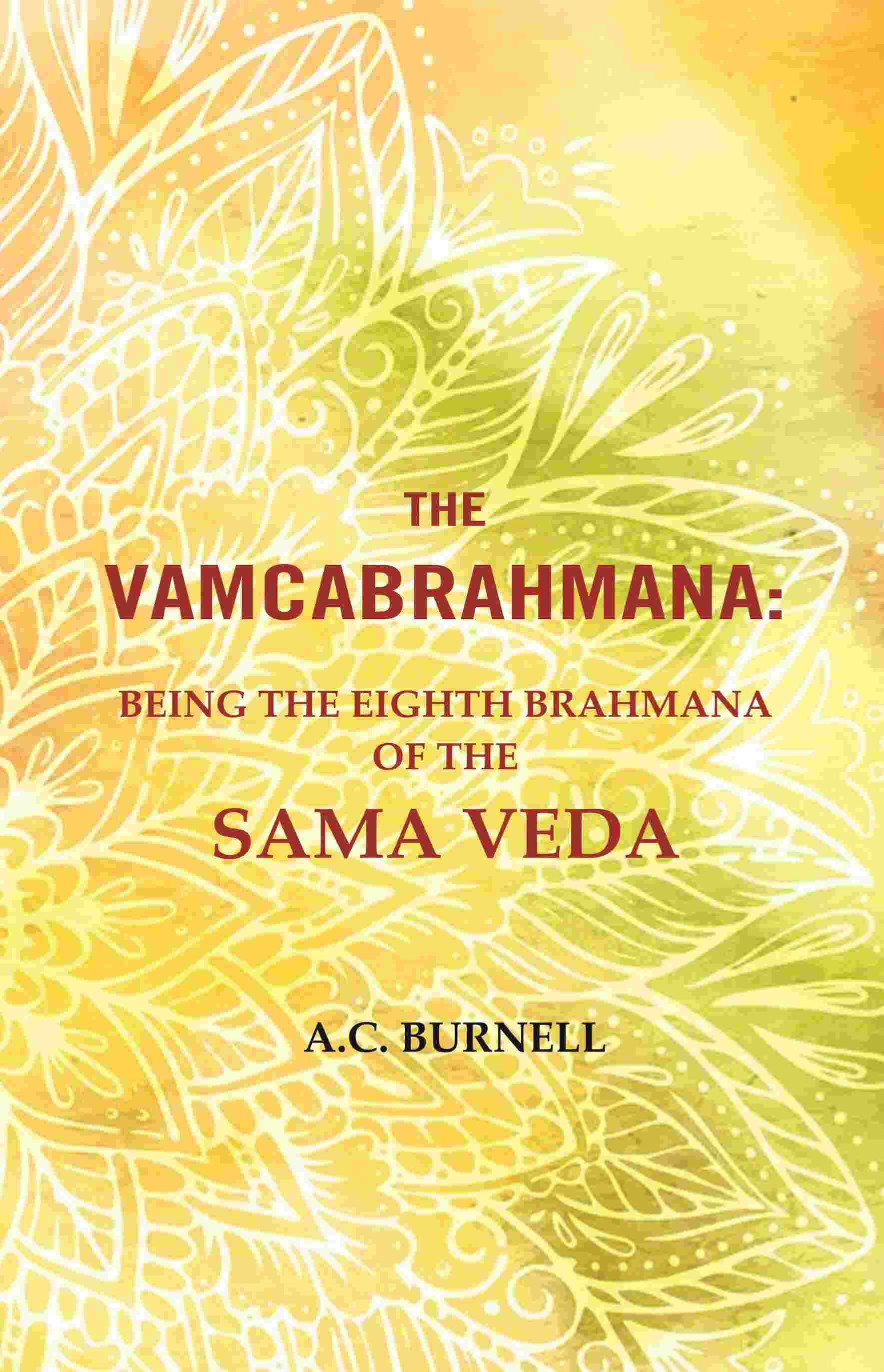 The Vamcabrahmana: Being the Eighth Brahmana of the Sama Veda The Vamcabrahmana: Being the Eighth Brahmana of the Sama Veda