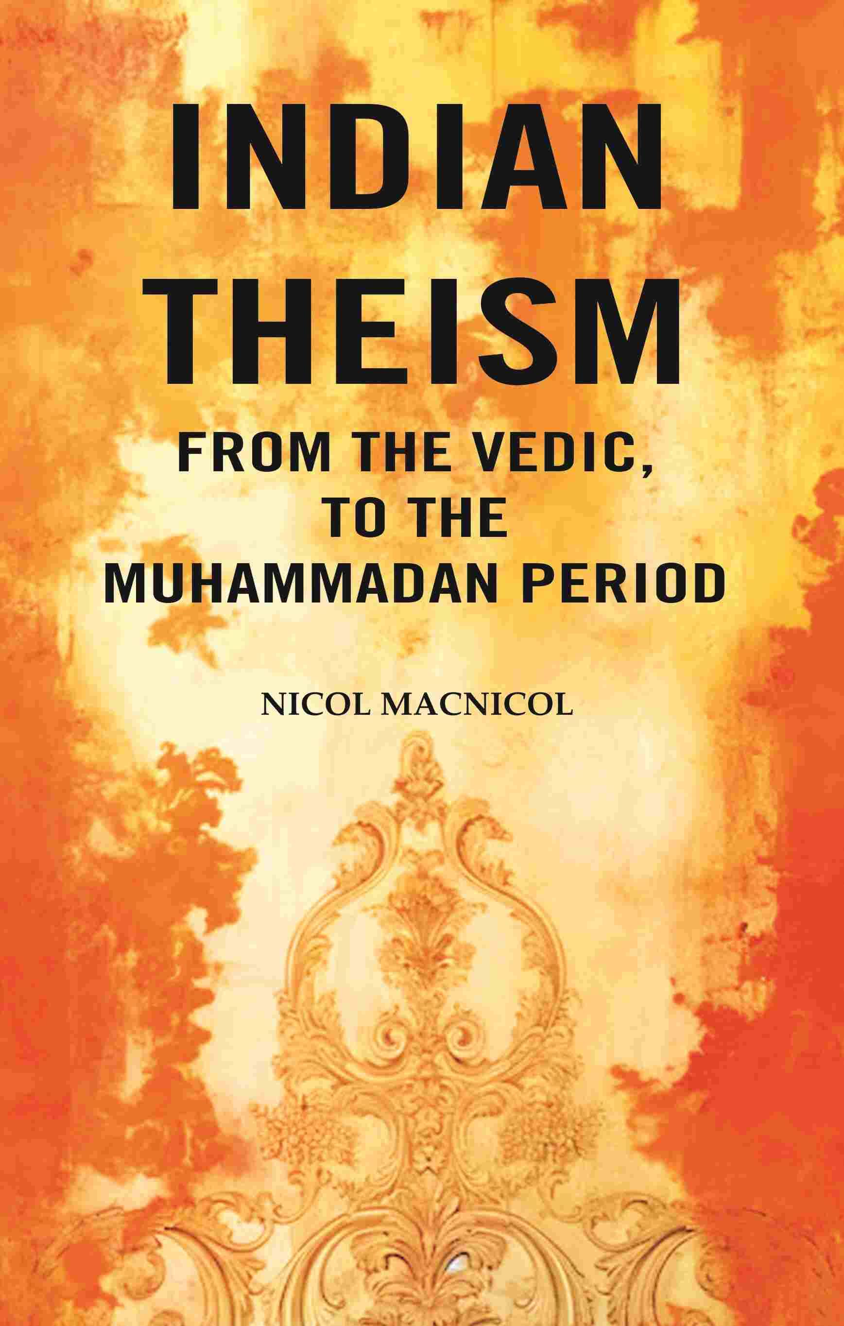 Indian Theism from the Vedic, to the Muhammadan Period     			Indian Theism from the Vedic, to the Muhammadan Period