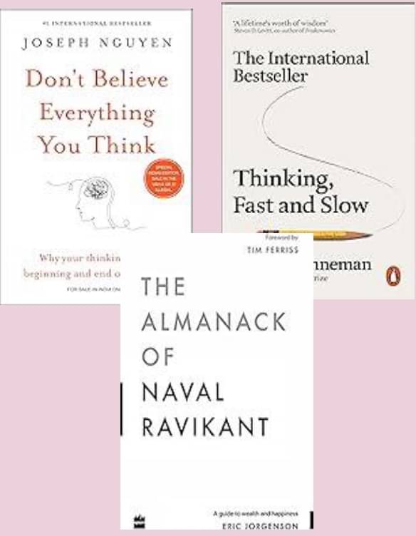 Don't Believe Everything You Think + Thinking Fast and Slow + The Almanack Of Naval Ravikant     			Don't Believe Everything You Think + Thinking Fast and Slow + The Almanack Of Naval Ravikant
