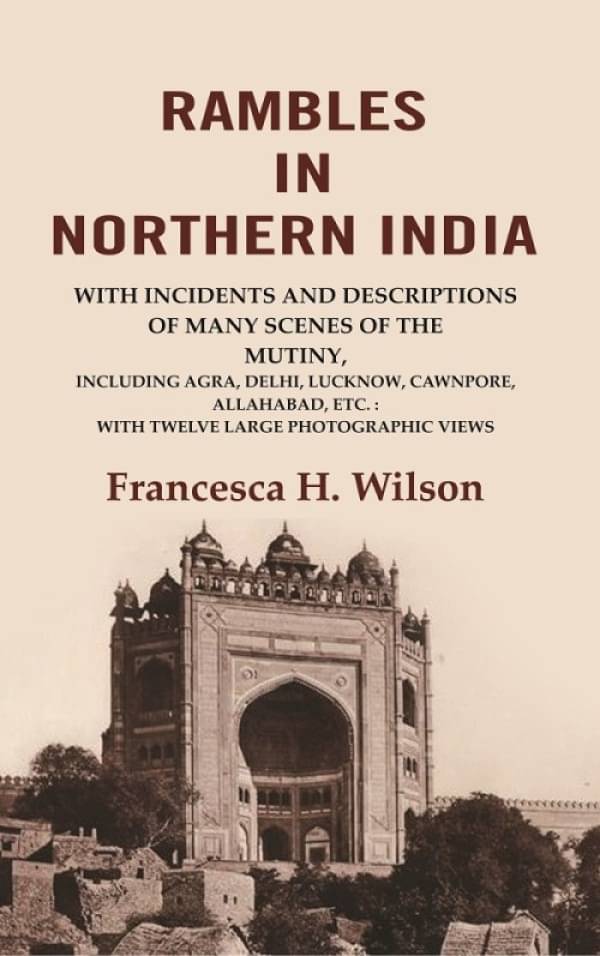     			Rambles in Northern India: with incidents and descriptions of many scenes of the mutiny, including Agra, Delhi, Lucknow, Cawnpore [Hardcover]