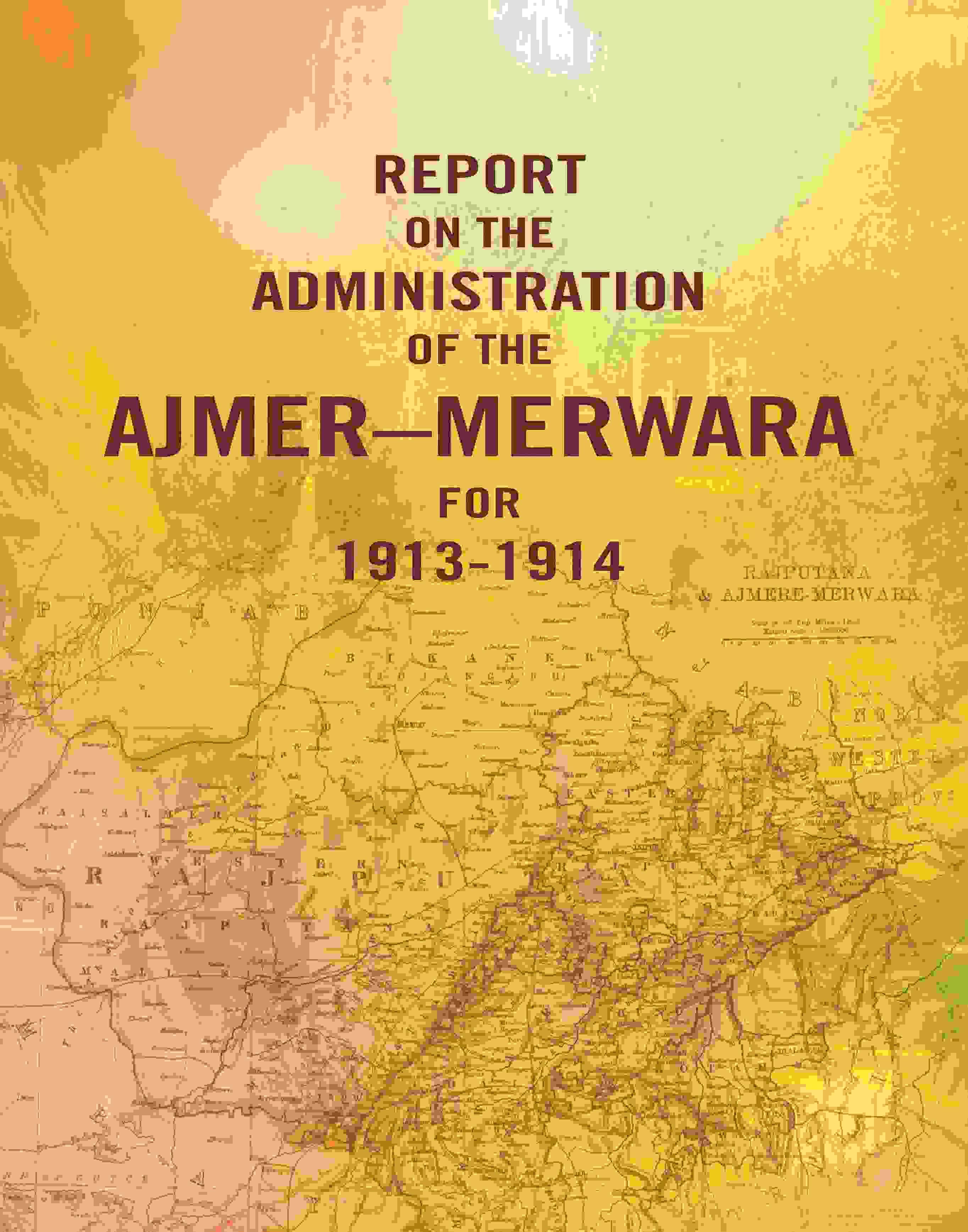 Report on the Administration of the Ajmer – Merwara for 1913-1914 Report on the Administration of the Ajmer – Merwara for 1913-1914