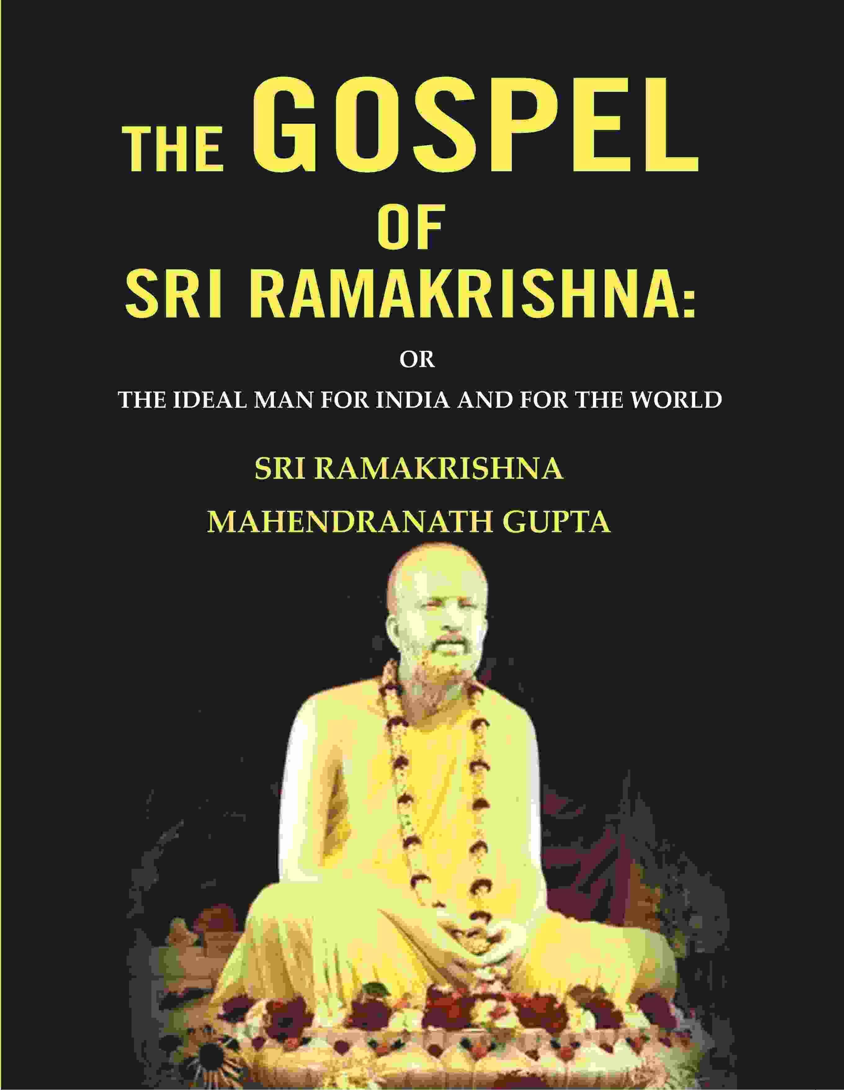     			The Gospel of Sri Ramakrishna: Or the Ideal Man For India and For the World