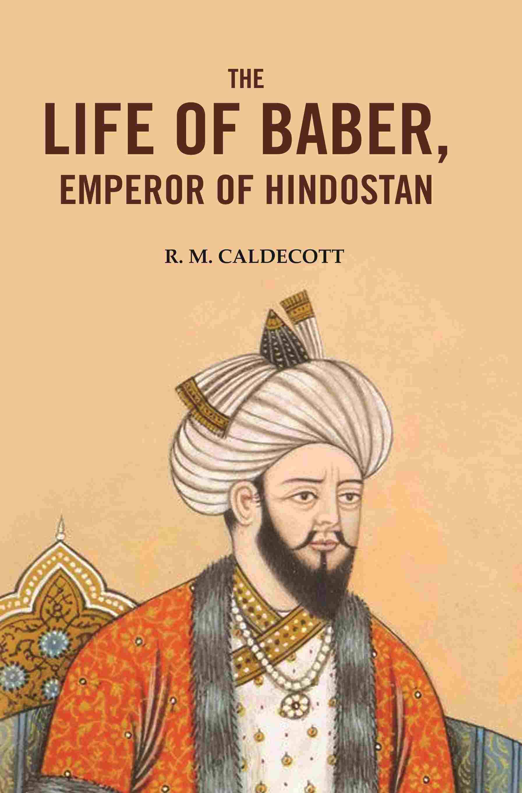     			The Life of Baber, Emperor of Hindostan