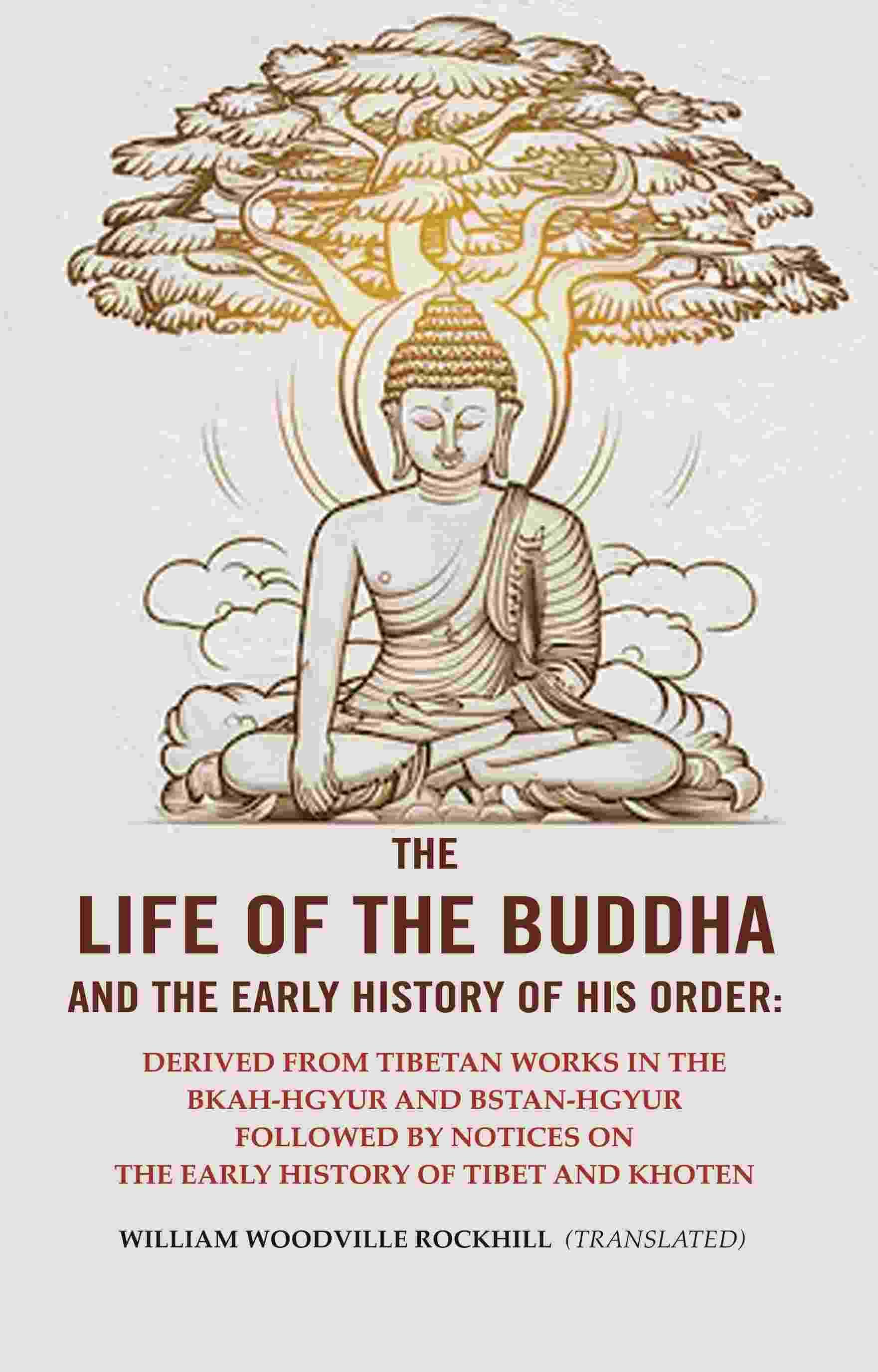     			The Life of the Buddha and The Early History of his Order: Derived from Tibetan Works in the Bkah-Hgyur And Bstan-Hgyur Followed By notices on the