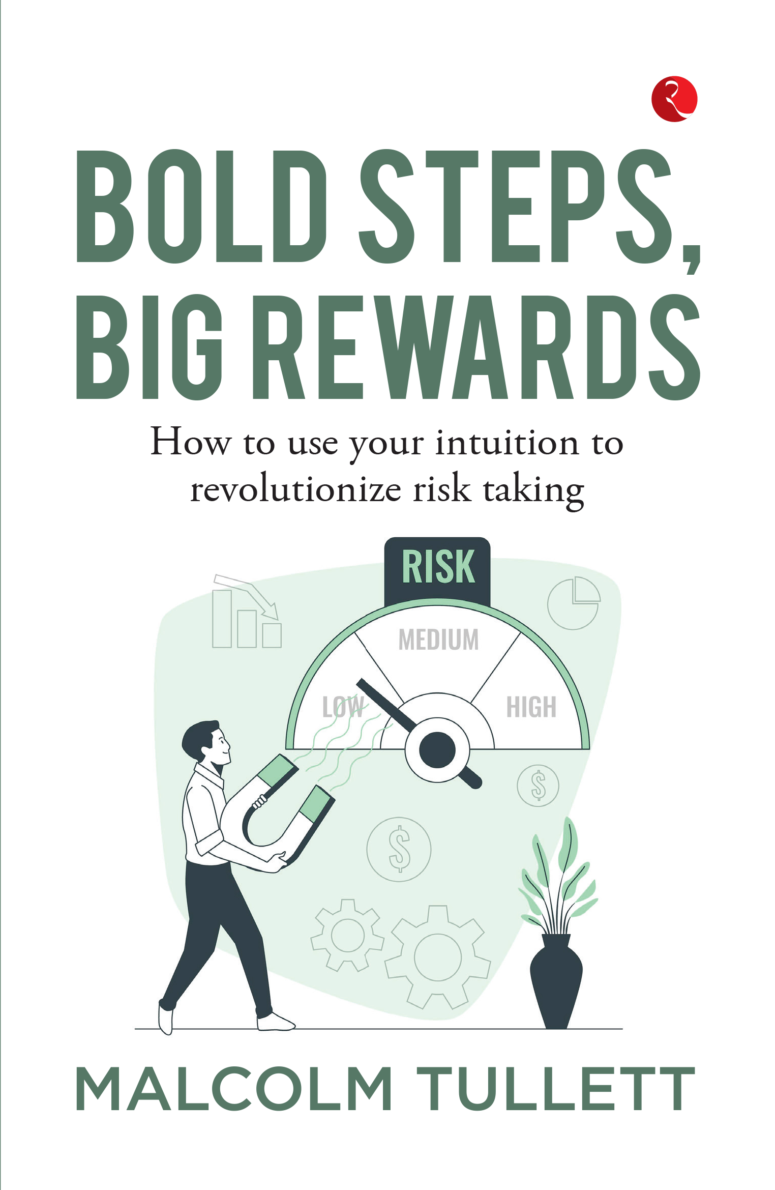     			Bold Steps, Big Rewards : How to use your intuition to revolutionize risk taking