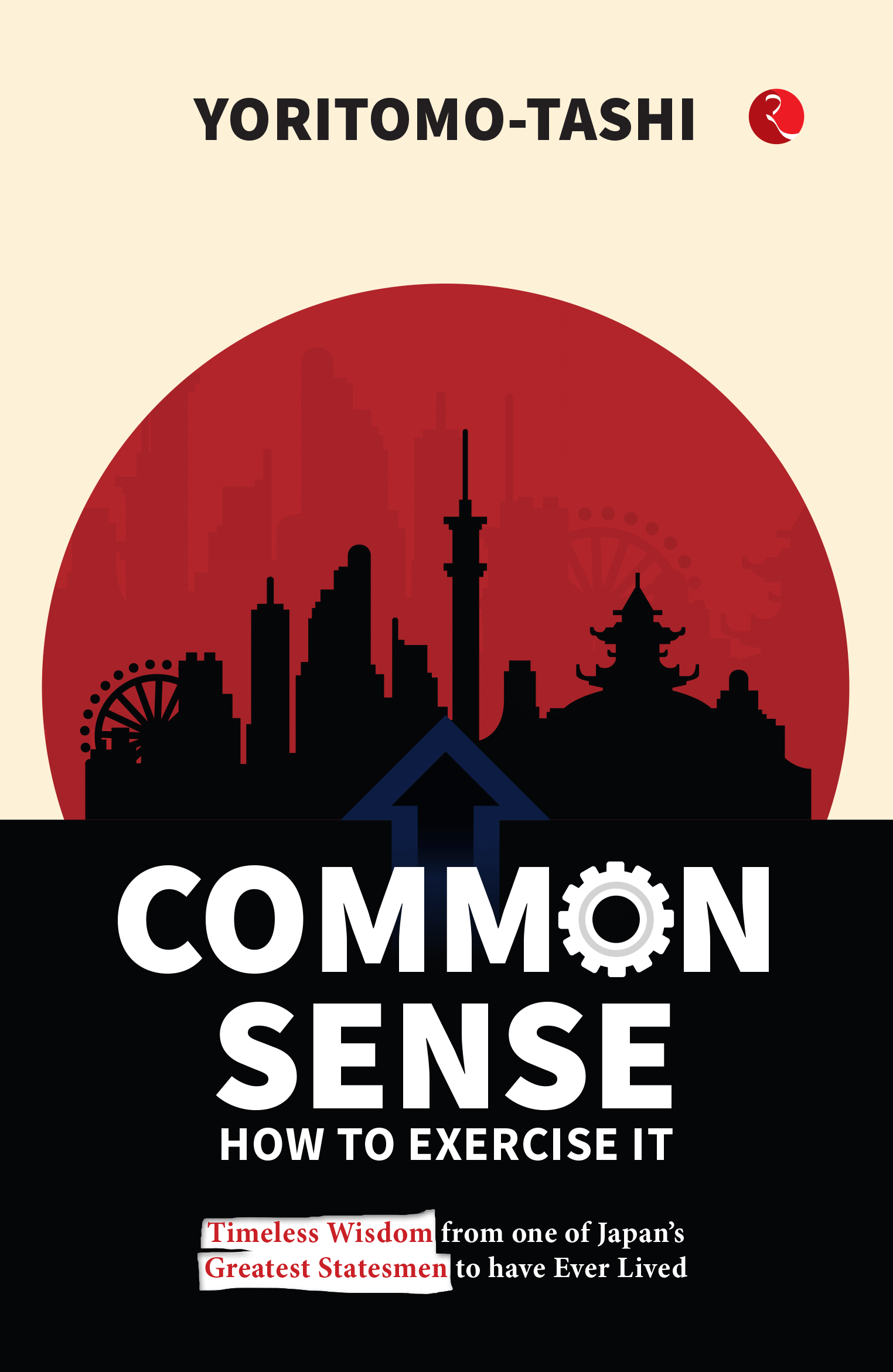 Common Sense How to Exercise It: Timeless Wisdom from one of Japan’s Greatest Statesmen to have Ever Lived Common Sense How to Exercise It: Timeless Wisdom from one of Japan’s Greatest Statesmen to have Ever Lived