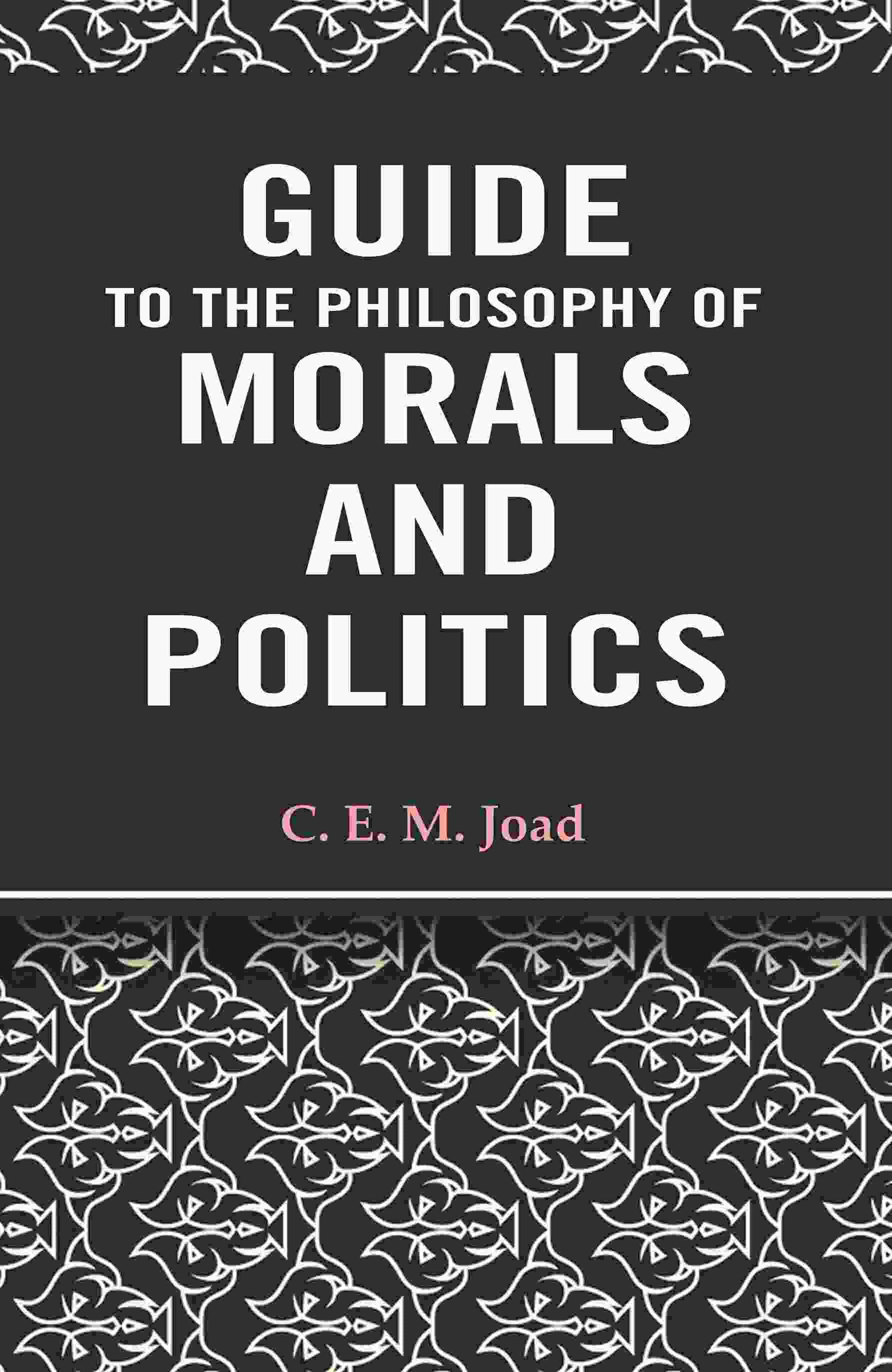 Guide to The Philosophy of Morals and Politics Guide to The Philosophy of Morals and Politics