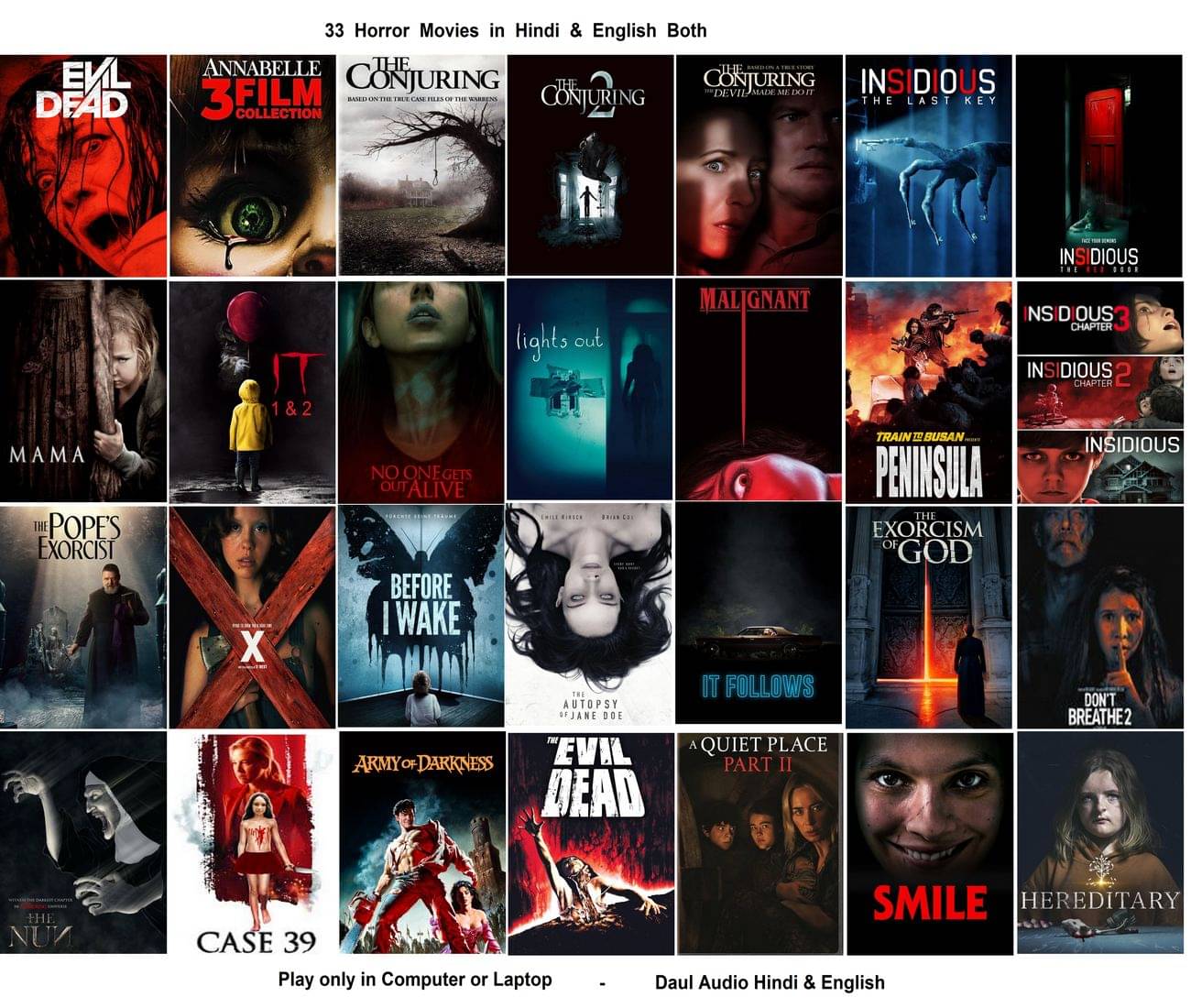 Conjuring Annabelle Mama It Insidious The Exorcism of God The Pope's Exorcist Malignant , Peninsula , Lights Out , Evil Dead , Hereditary (33 Movies see description) Dual Audio Hindi & English both Play only in Computer or Laptop HD print without poster Conjuring Annabelle Mama It Insidious The Exorcism of God The Pope's Exorcist Malignant , Peninsula , Lights Out , Evil Dead , Hereditary (33 Movies see description) Dual Audio Hindi & English both Play only in Computer or Laptop HD print without poster
