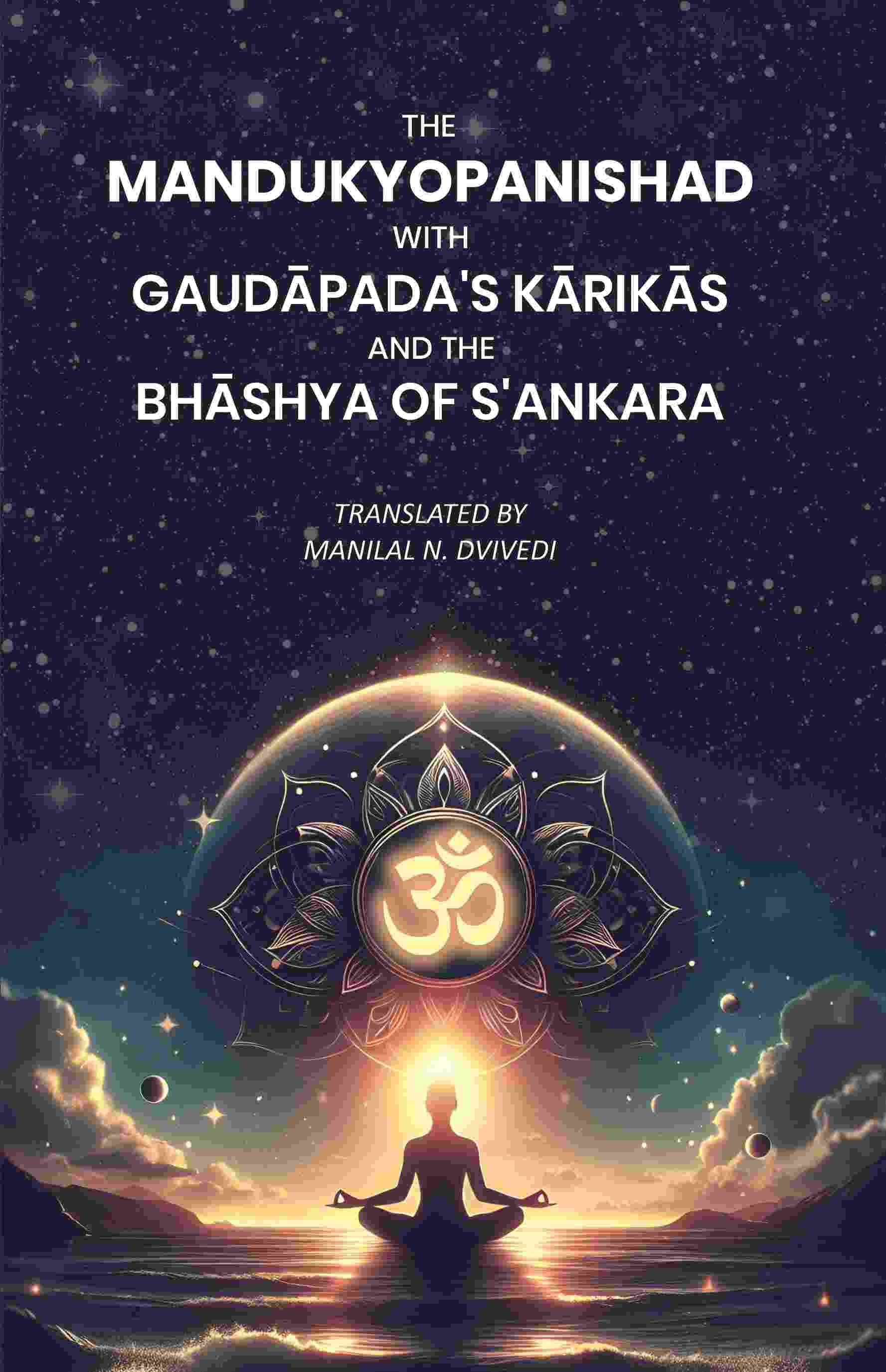 The Mandukyopanishad with Gaudāpada's Kārikās and the Bhāshya of S'ankara The Mandukyopanishad with Gaudāpada's Kārikās and the Bhāshya of S'ankara