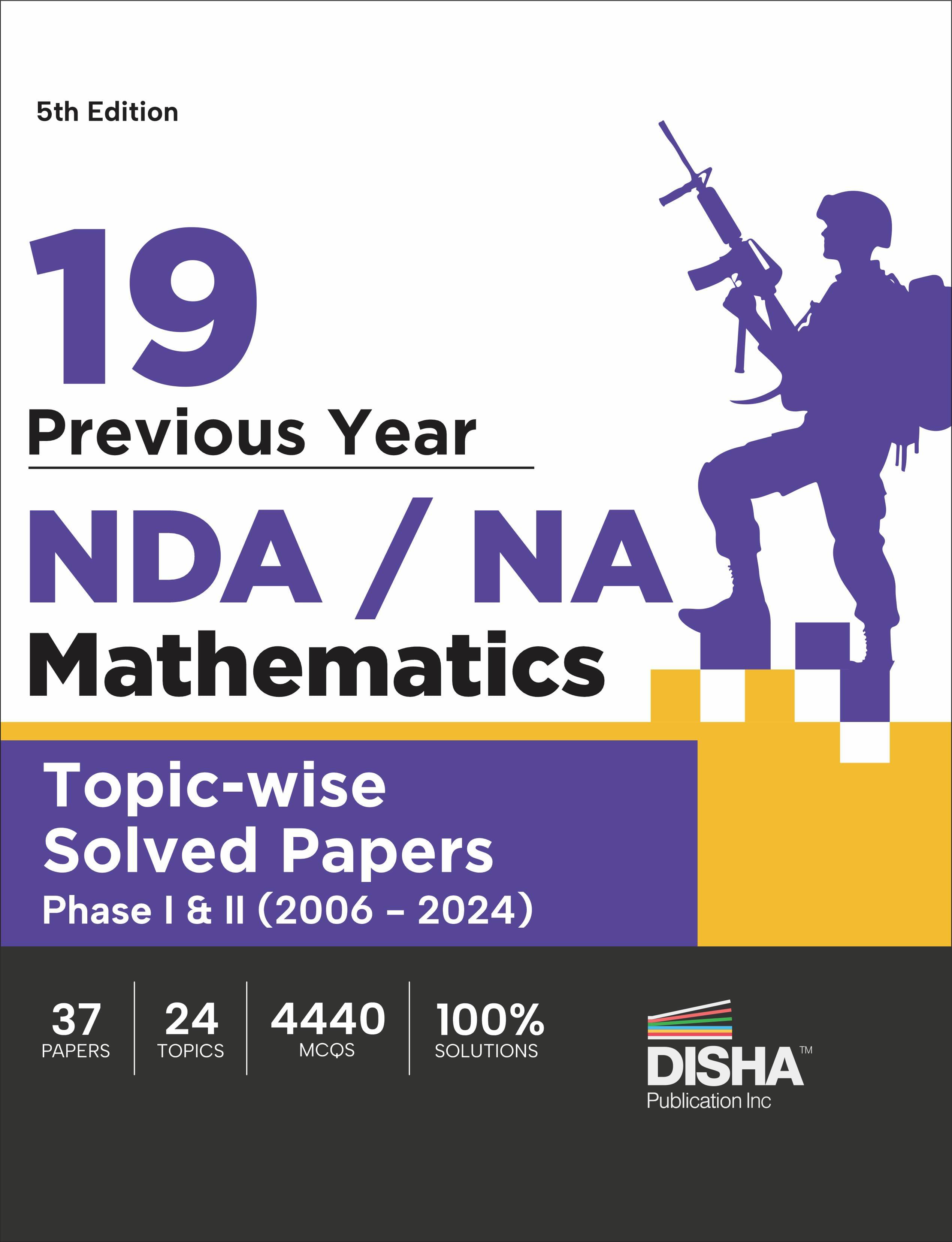 19 Previous Year NDA/ NA Mathematics Topic-wise Solved Papers Phase I & II (2006 - 2024) 5th Edition | 35 Authentic Papers | 4200 MCQs 19 Previous Year NDA/ NA Mathematics Topic-wise Solved Papers Phase I & II (2006 - 2024) 5th Edition | 35 Authentic Papers | 4200 MCQs