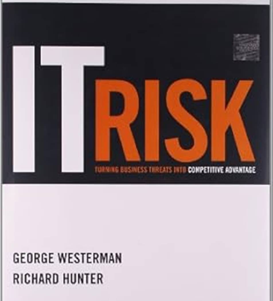 IT Risk: Turning Business Threats Into Competitive Advantage IT Risk: Turning Business Threats Into Competitive Advantage