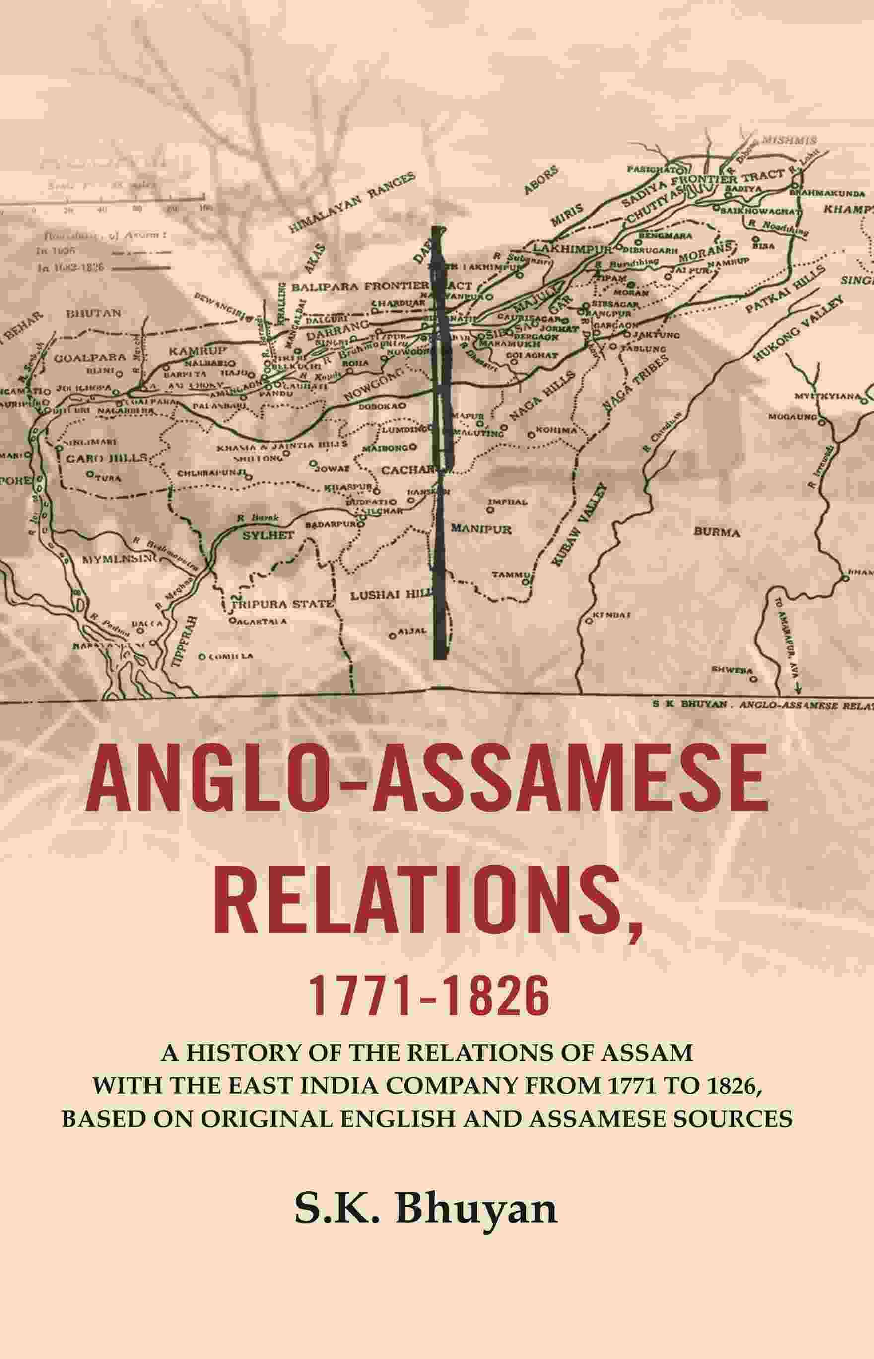 Anglo-Assamese Relations, 1771-1826: A History of the Relations of Assam with the East India Company from 1771 to 1826, Based on Original English Anglo-Assamese Relations, 1771-1826: A History of the Relations of Assam with the East India Company from 1771 to 1826, Based on Original English