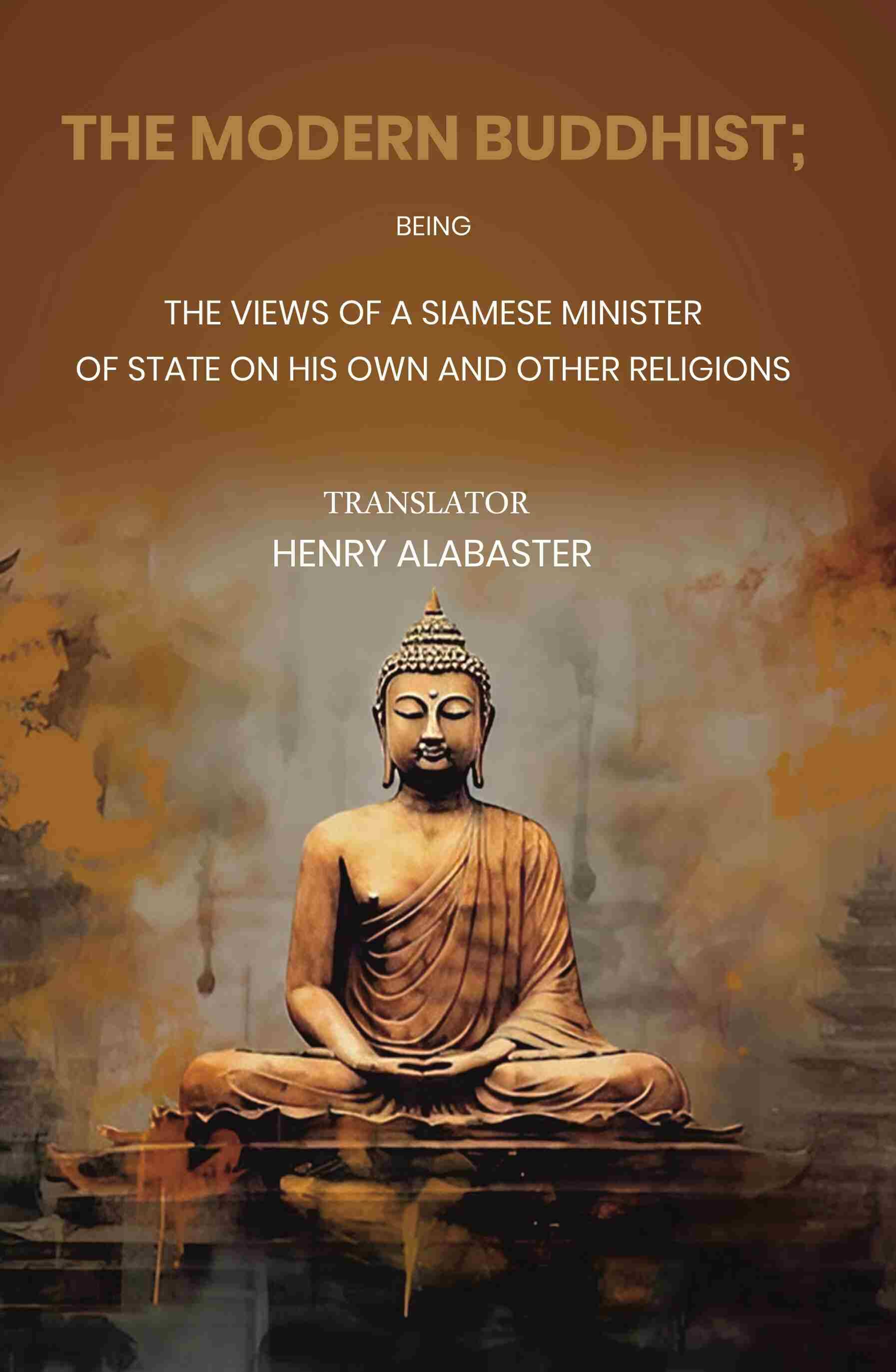    			The Modern Buddhist Being the Views of a Siamese Minister of State on his Own and other Religions [Hardcover]