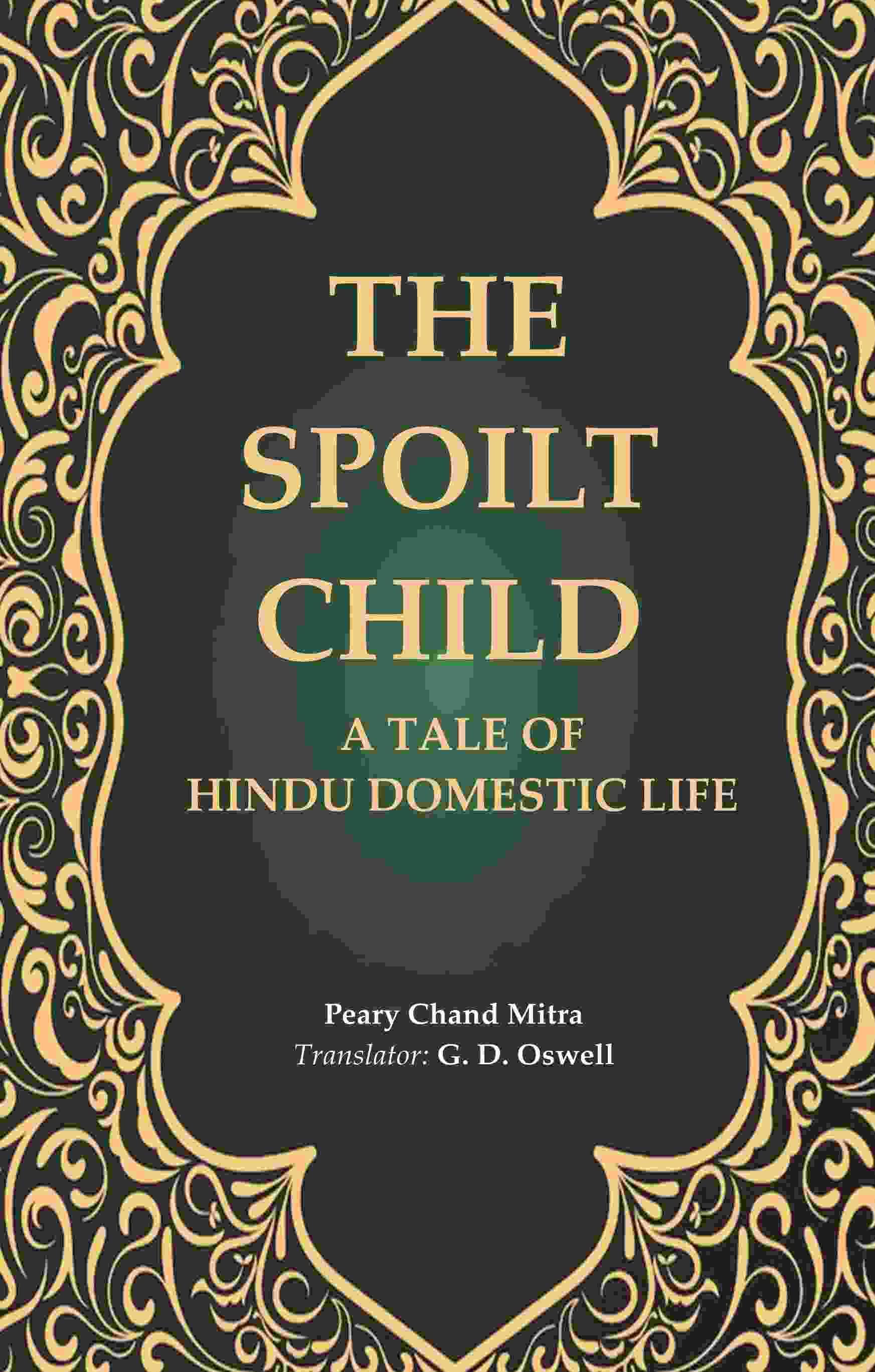     			The Spoilt Child: A Tale of Hindu Domestic Life