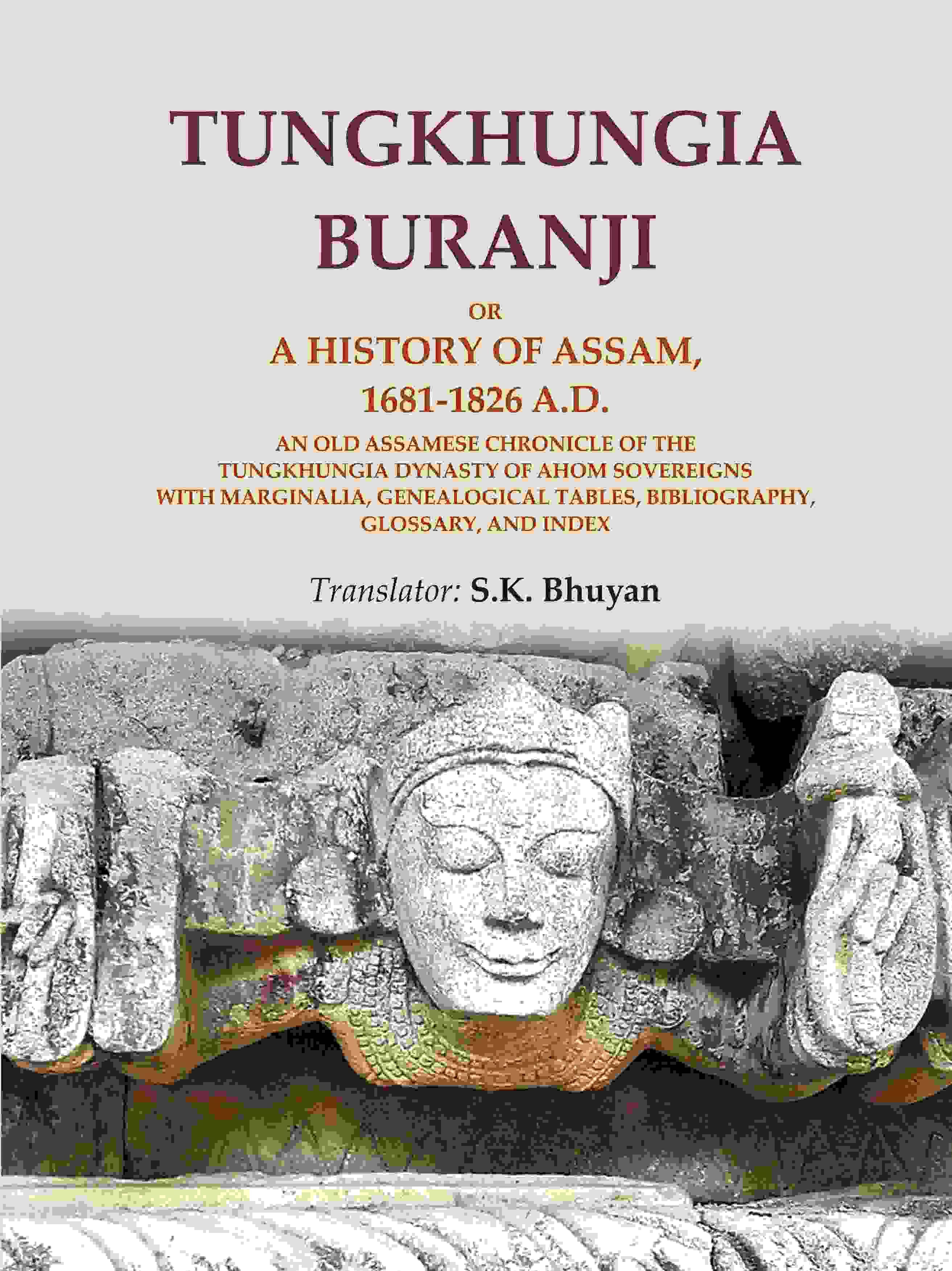Tungkhungia Buranji Or, A History of Assam, 1681-1826 A.D.; An Old Assamese Chronicle of the Tungkhungia Dynasty of Ahom Sovereigns with Marginalia Tungkhungia Buranji Or, A History of Assam, 1681-1826 A.D.; An Old Assamese Chronicle of the Tungkhungia Dynasty of Ahom Sovereigns with Marginalia