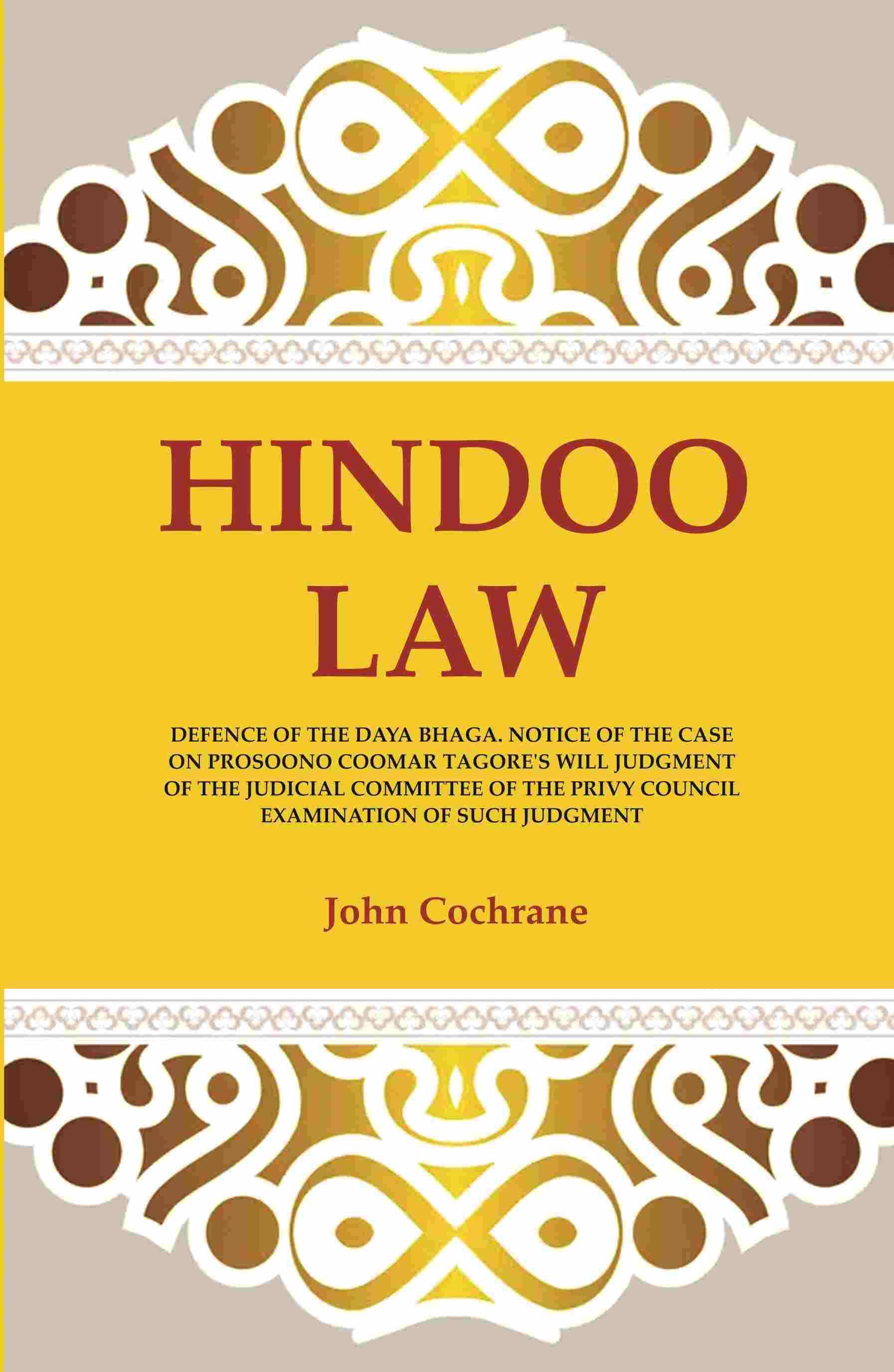 Hindoo Law: Defence of the Daya Bhaga. Notice of the Case on Prosoono Coomar Tagore's Will Judgment of the Judicial Committee of the Privy Council Hindoo Law: Defence of the Daya Bhaga. Notice of the Case on Prosoono Coomar Tagore's Will Judgment of the Judicial Committee of the Privy Council