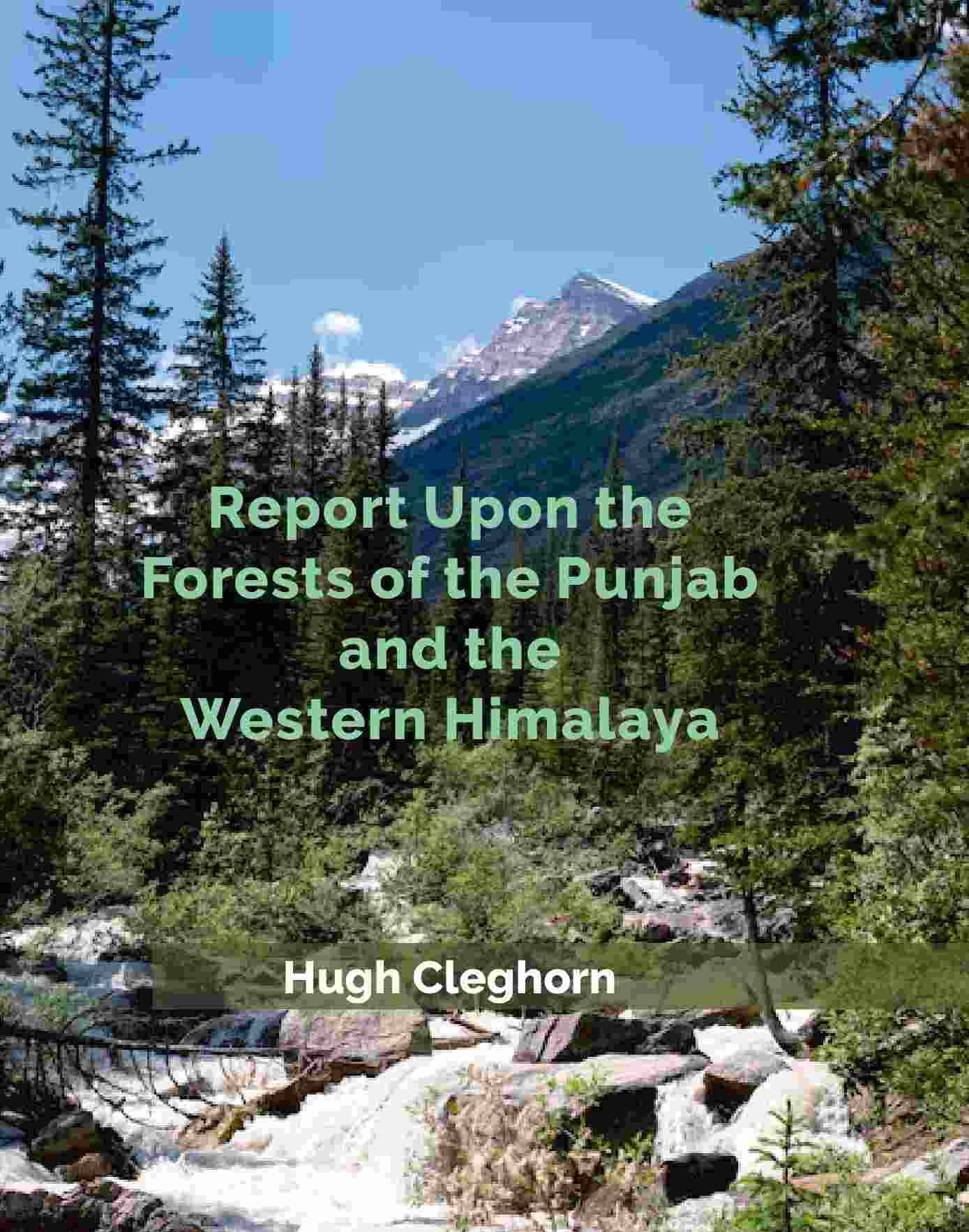 Report Upon the Forests of the Punjab and the Western Himalaya Report Upon the Forests of the Punjab and the Western Himalaya