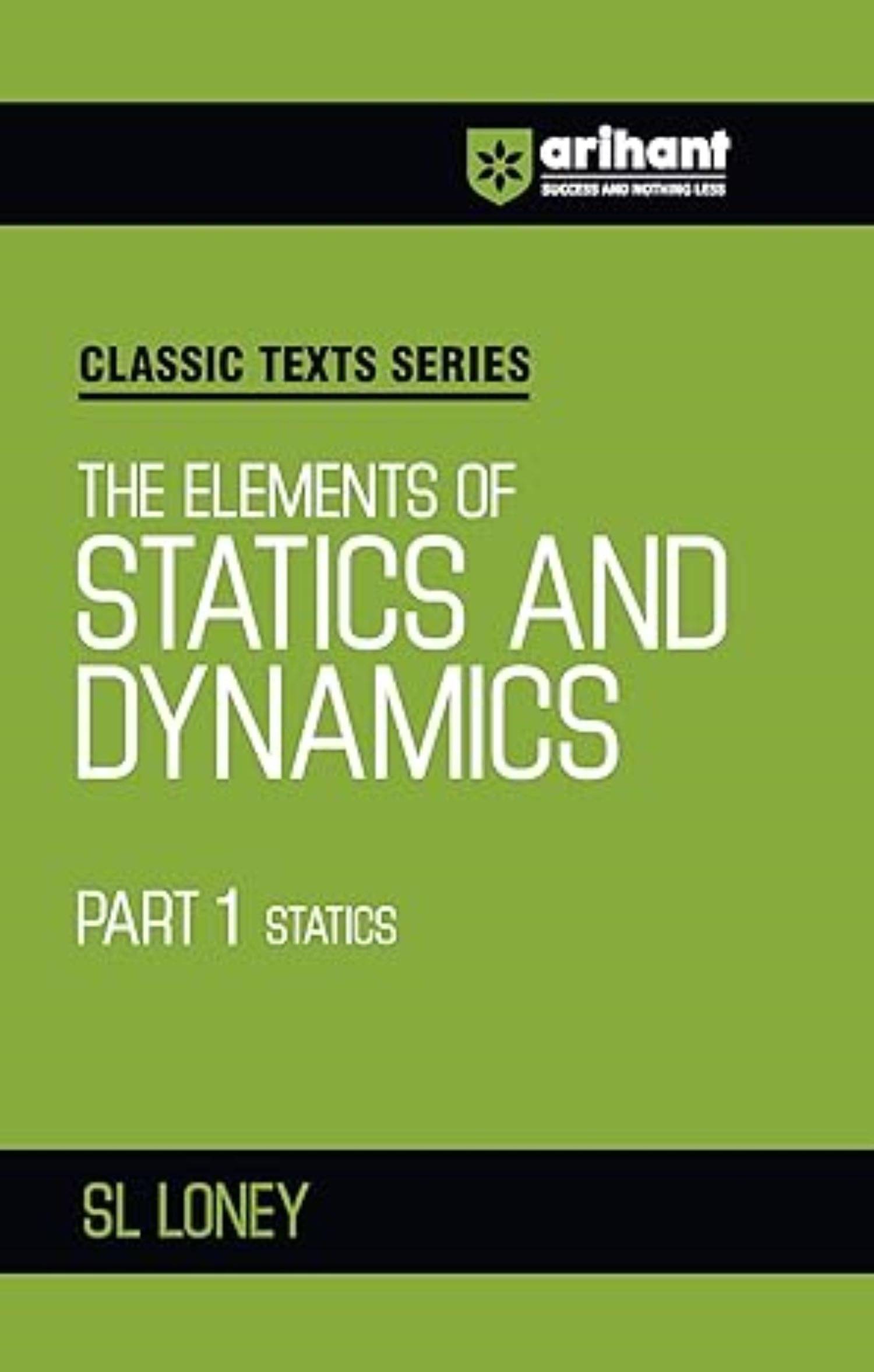 Arihant 2025 EDITOIN Classic Texts Series for All Engineering Entrances Aspirants | The Elements of Statics and Dynamics Part 1 Statics- SL Loney | Arihant 2025 EDITOIN Classic Texts Series for All Engineering Entrances Aspirants | The Elements of Statics and Dynamics Part 1 Statics- SL Loney |