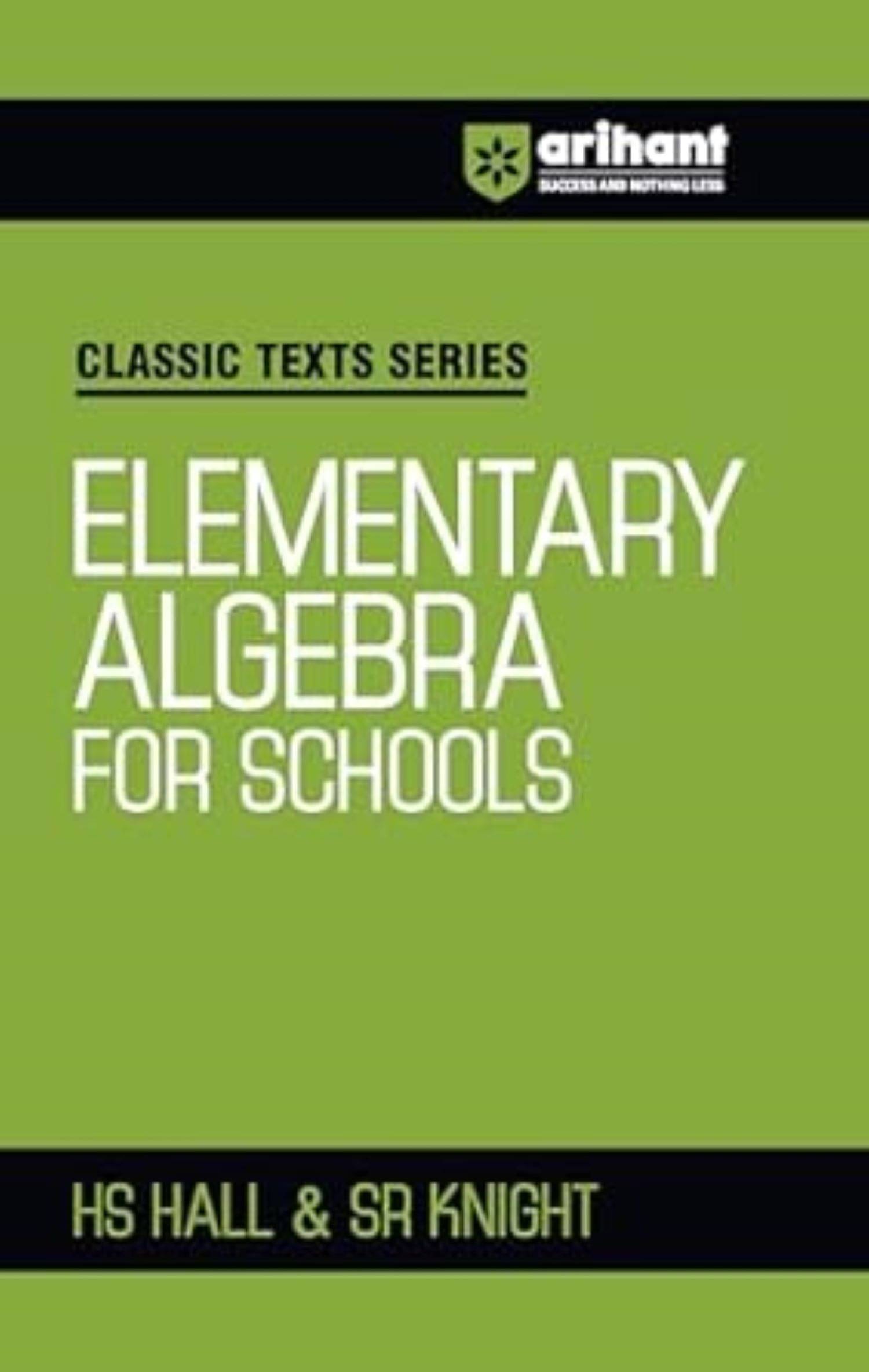 Arihant Classic Texts Series for Exam 2025-26 All Engineering Entrances Aspirants | Elementary Algebra for Schools- HS Hall & SR Knight Arihant Classic Texts Series for Exam 2025-26 All Engineering Entrances Aspirants | Elementary Algebra for Schools- HS Hall & SR Knight