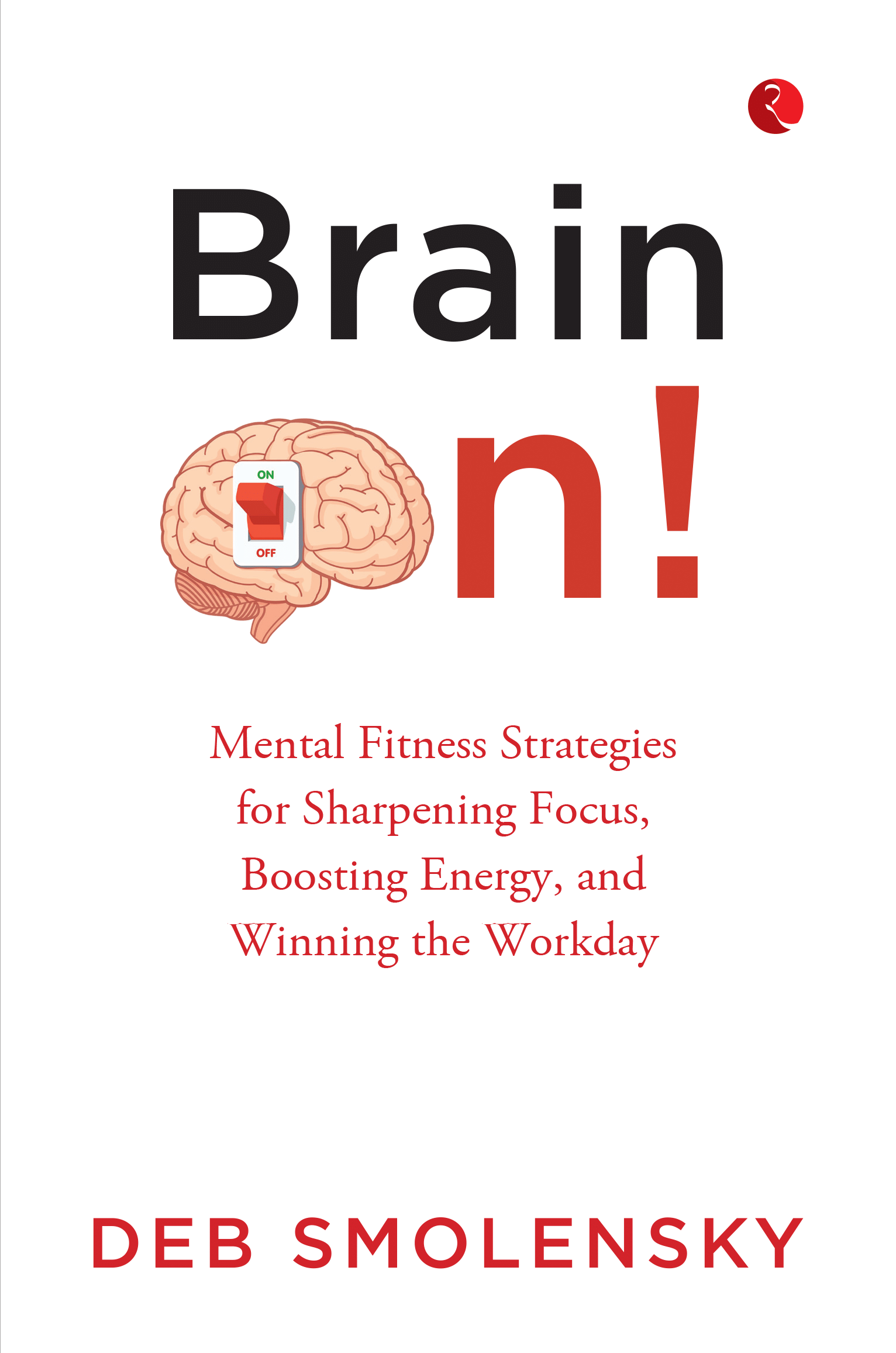     			Brain On : Mental Fitness Strategies for Sharpening Focus, Boosting Energy, and Winning the Workday